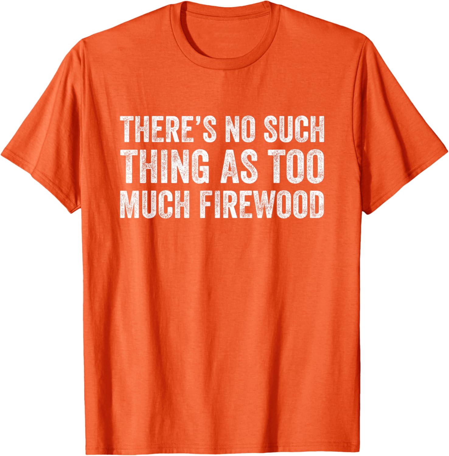 Funny Woodworker T-Shirt There's No Such Thing As Too Much Firewood - 1