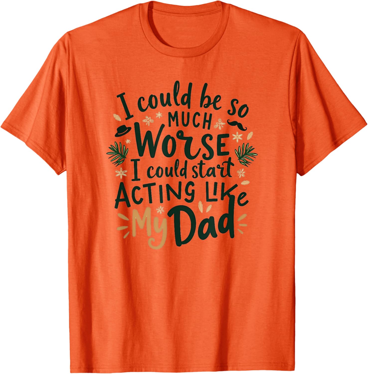 I Could Be So Much Worse Dad Humor T-Shirt for Men and Women - 9