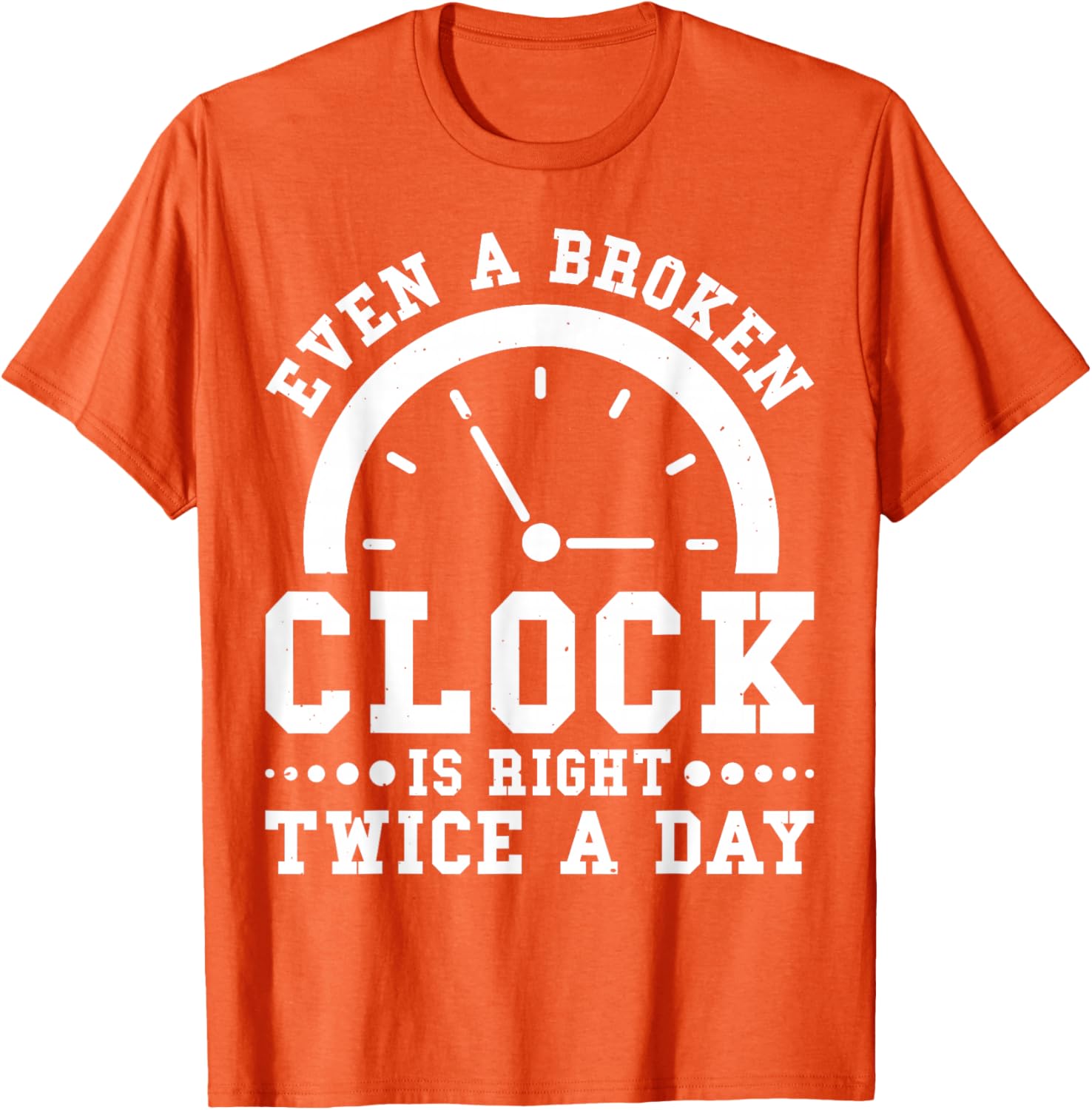 Even A Broken Clock Is Right Twice a Day T-Shirt for Unique Style - 10