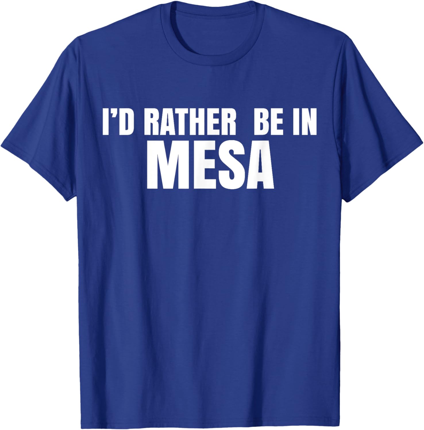 I'd Rather Be in Mesa T-Shirt for Comfort and Style Lovers - 25
