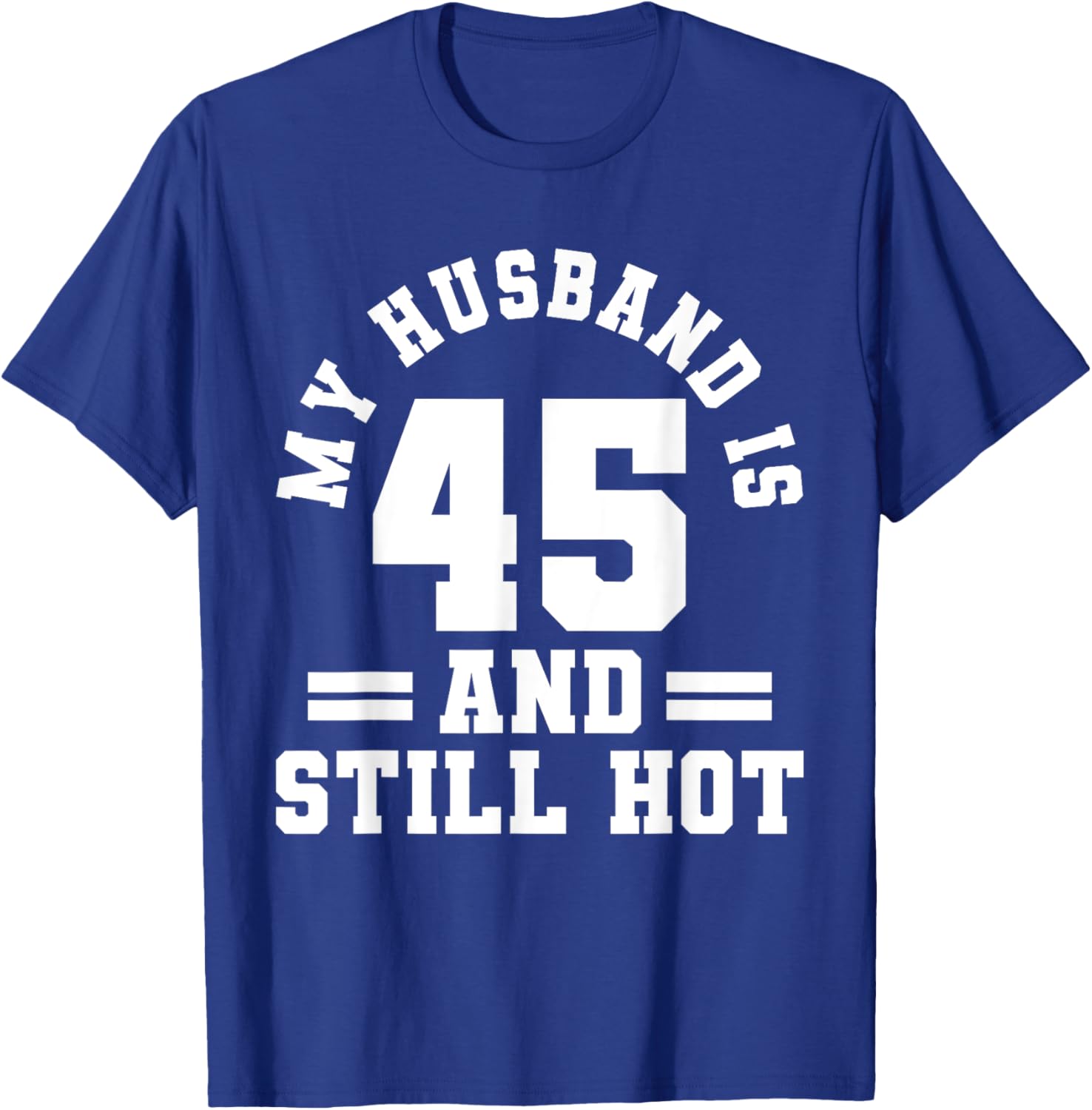 My Husband Is 45 And Still Hot Birthday Party T-Shirt for Him - 1