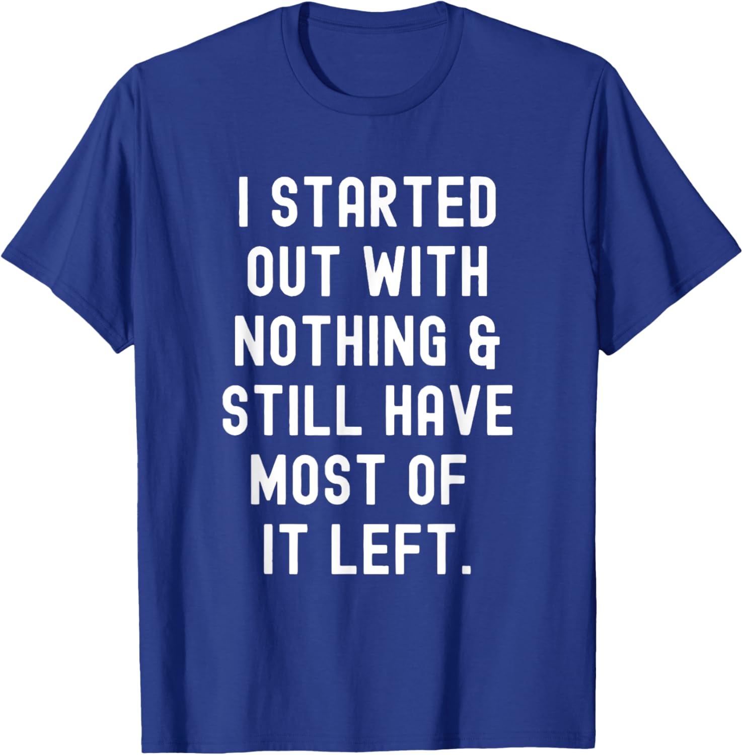 Funny I Started Out With Nothing T-Shirt for Humor Lovers - 19