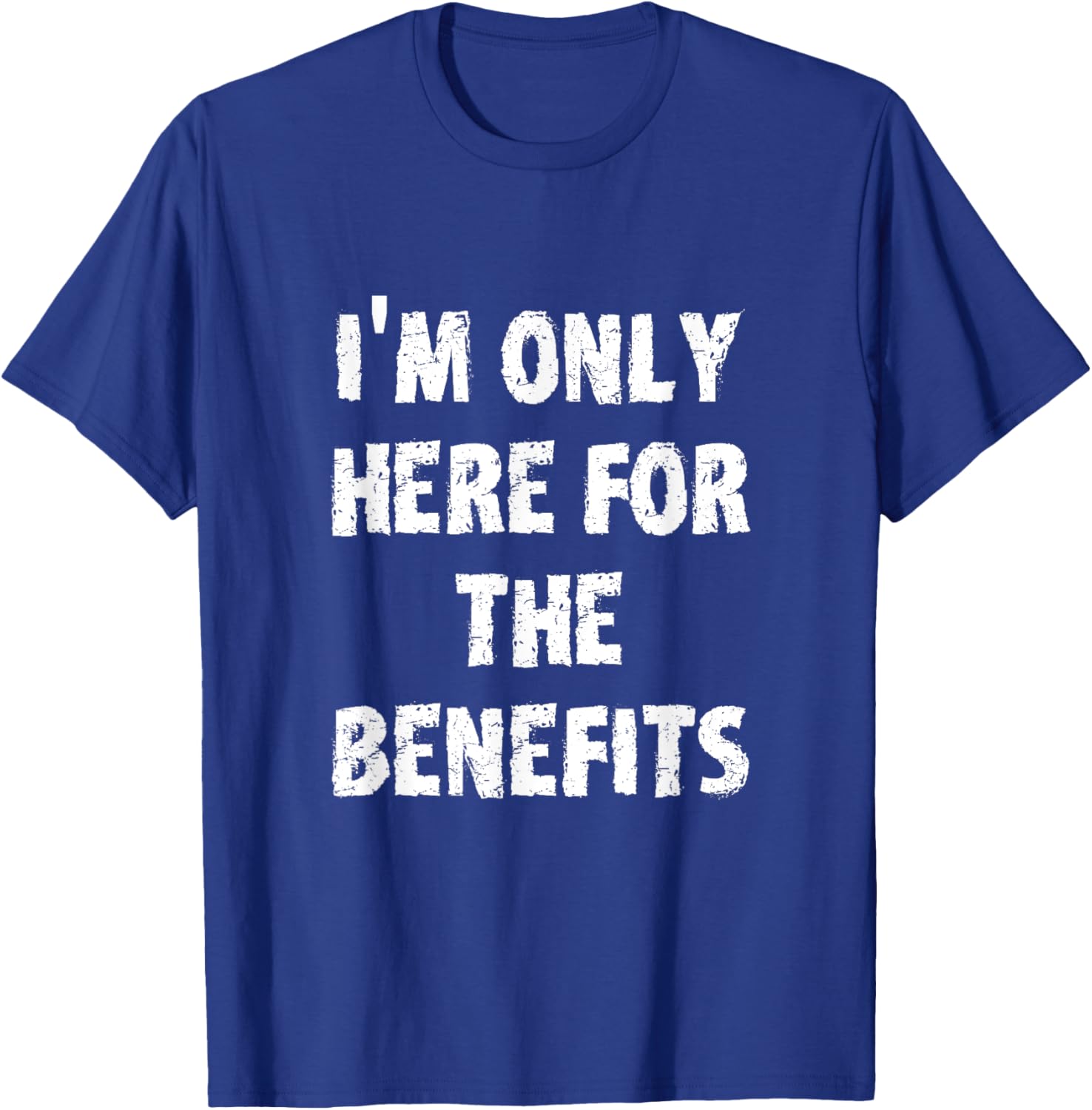 I'm Only Here For The Benefits T-Shirt Perfect for Casual Wear - 3