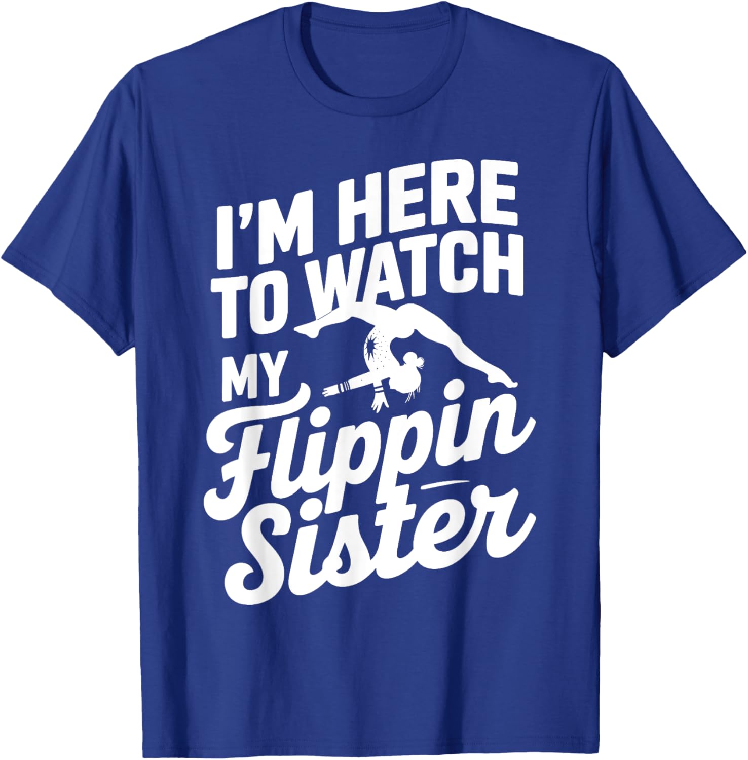 Funny I'm Here to Watch My Flippin Sister Gymnastics T-Shirt - 8