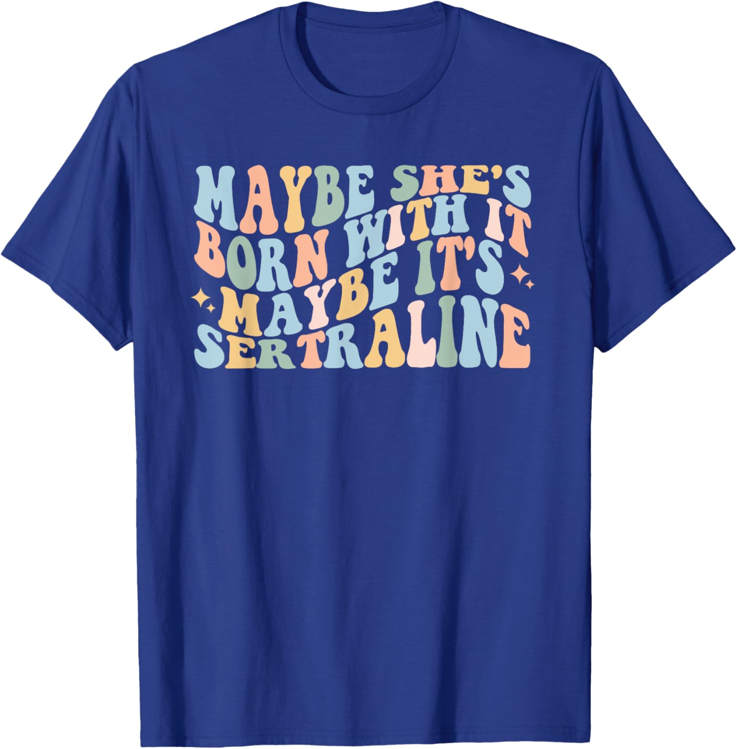 Maybe She's Born With It Maybe It's Sertraline Funny T-Shirt for Comfort - 6