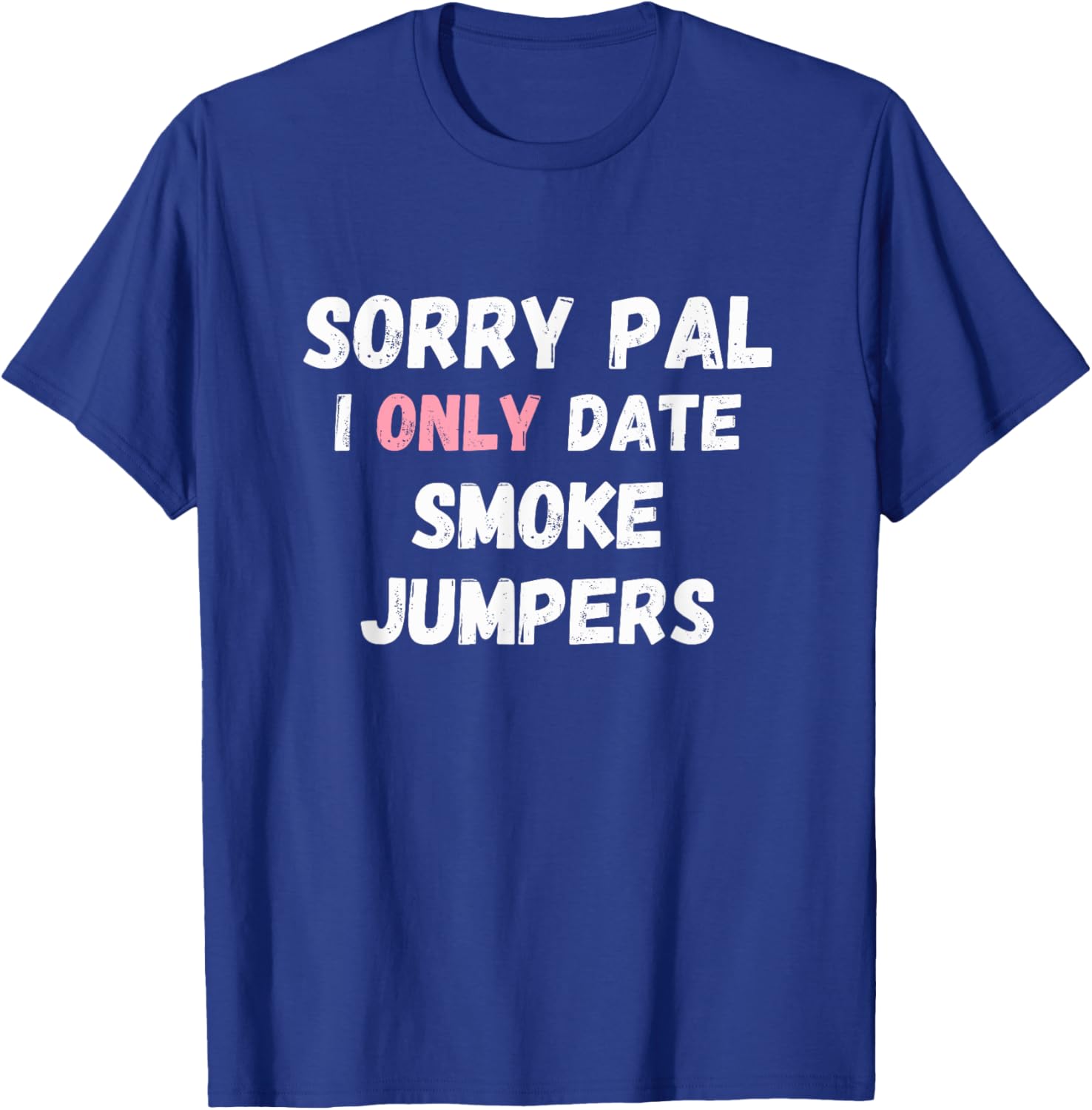 Funny Sorry Pal I Only Date Smoke Jumpers T-Shirt for Firefighter Fans - 1