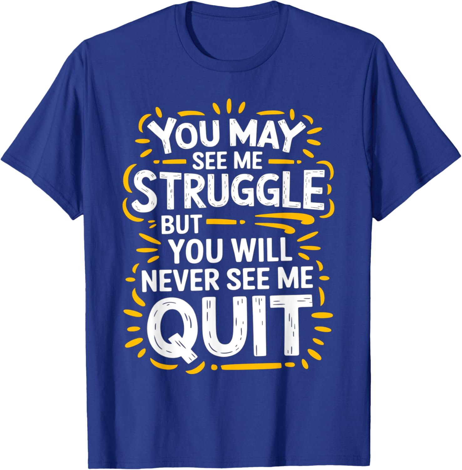 Cute You May See Me Struggle But You Will Never See Me Quit T-Shirt - 29