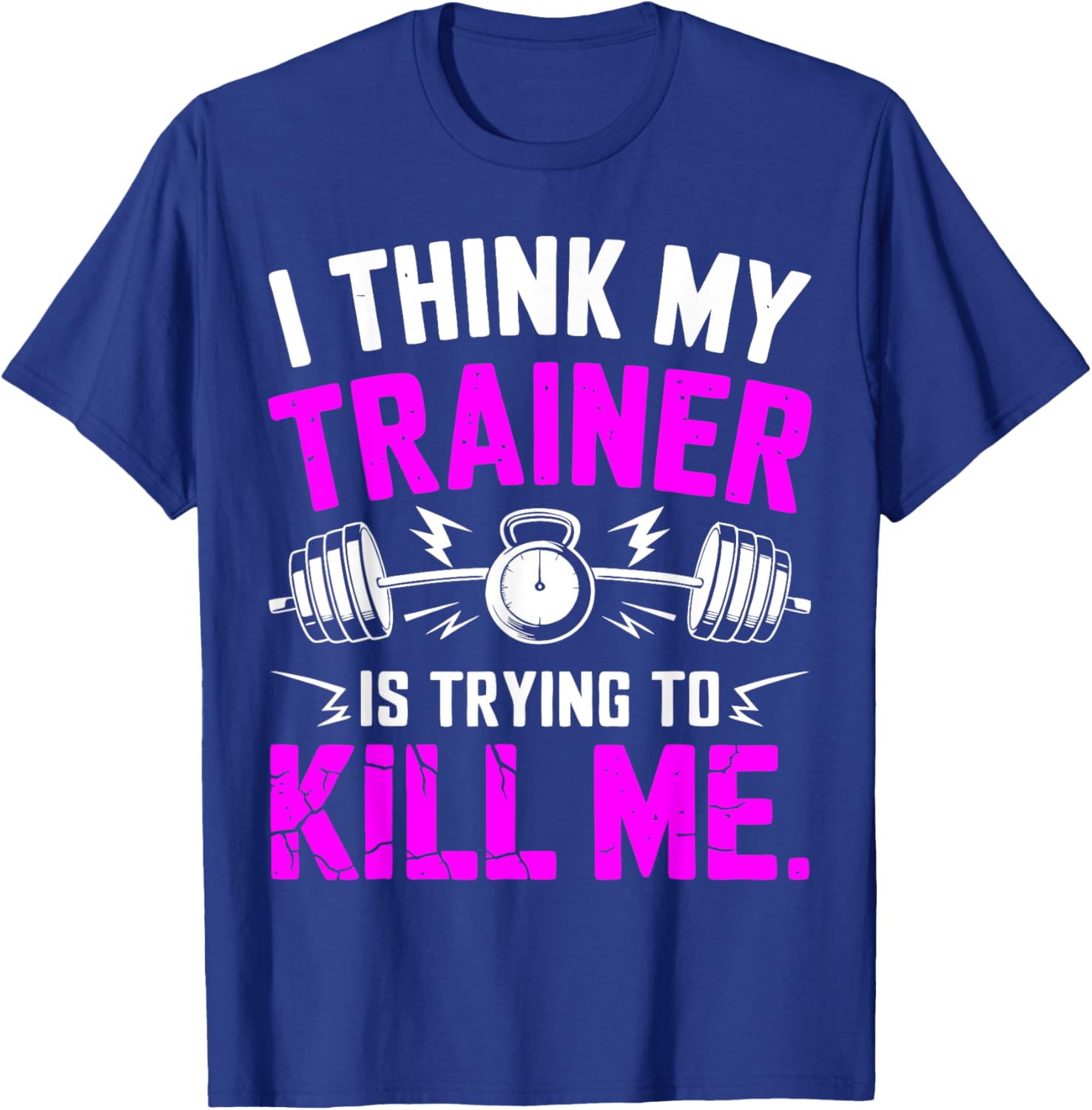 Funny Gym Workout T-Shirt I Think My Trainer Is Trying to Kill Me - 11