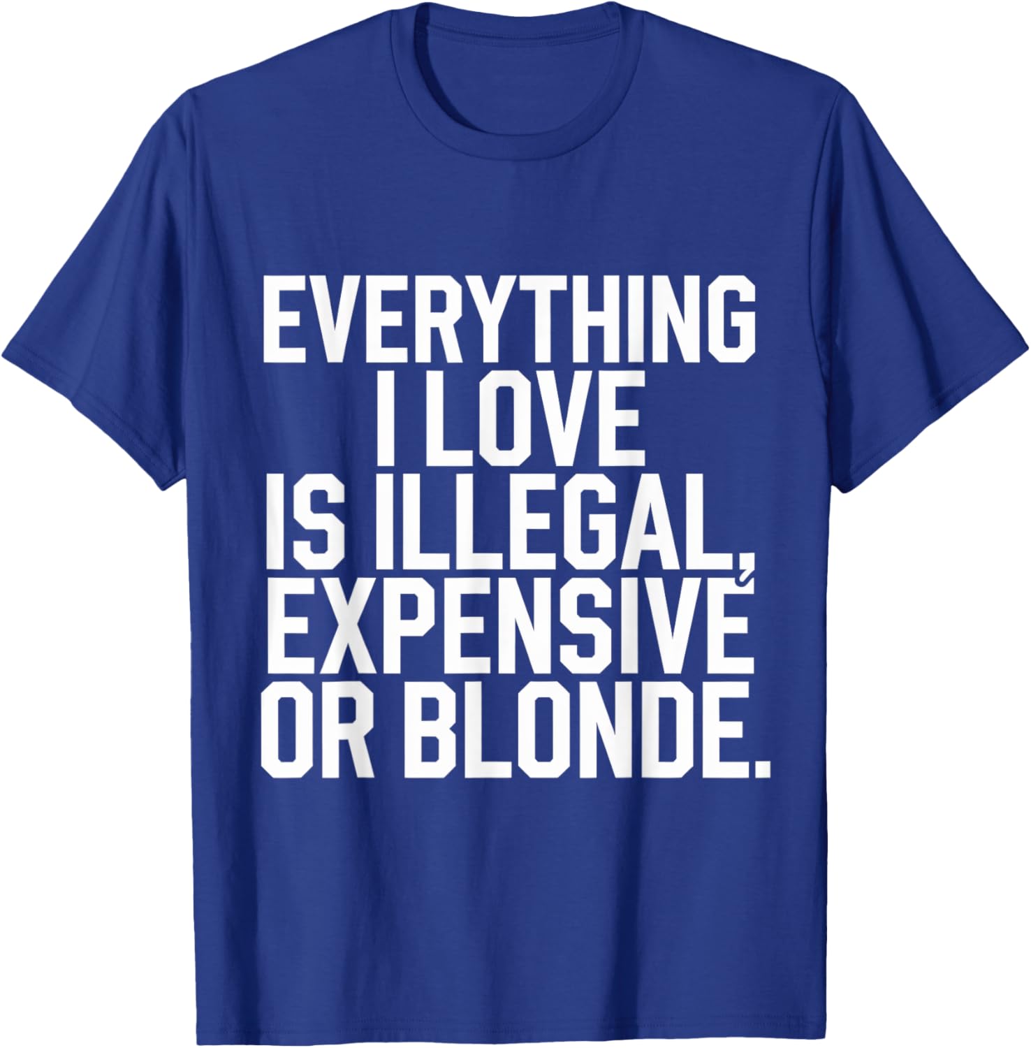 Everything I Love Is Illegal Expensive Or Blonde Graphic Tee Shirt - 1
