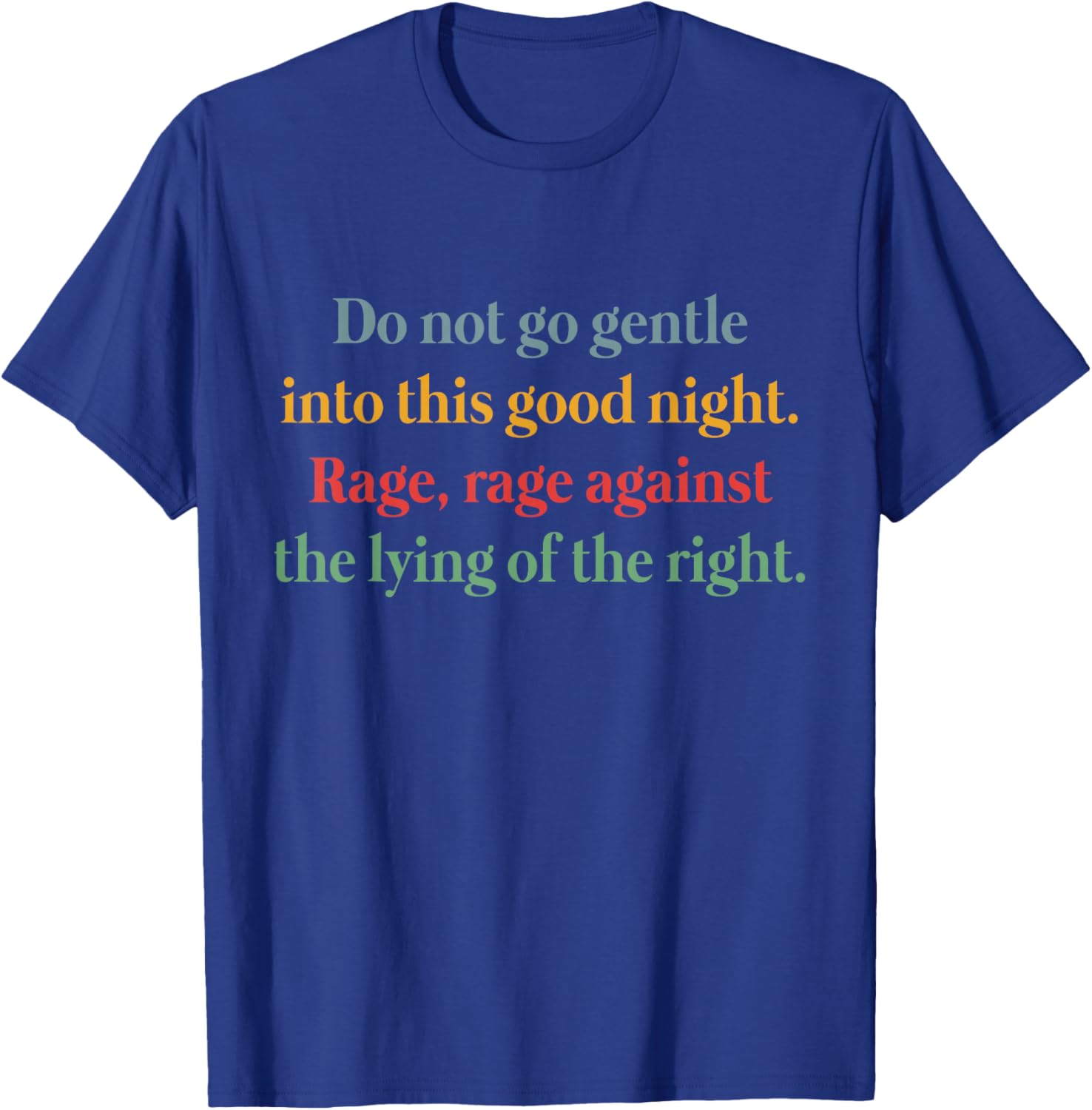 Rage Against the Lying T-Shirt Inspired by Do Not Go Gentle Into That Good Night - 11