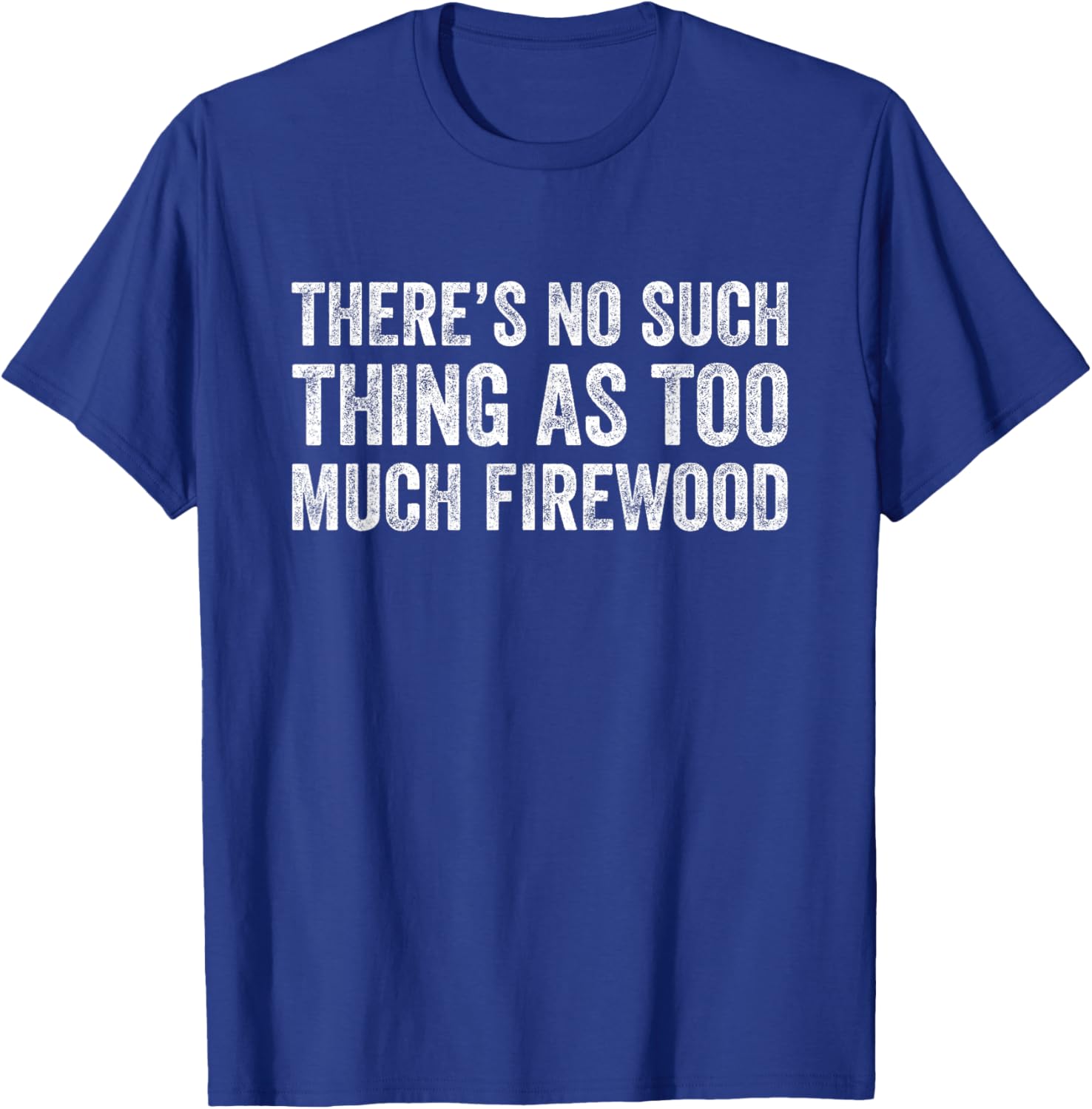 Funny Woodworker T-Shirt There's No Such Thing As Too Much Firewood - 27