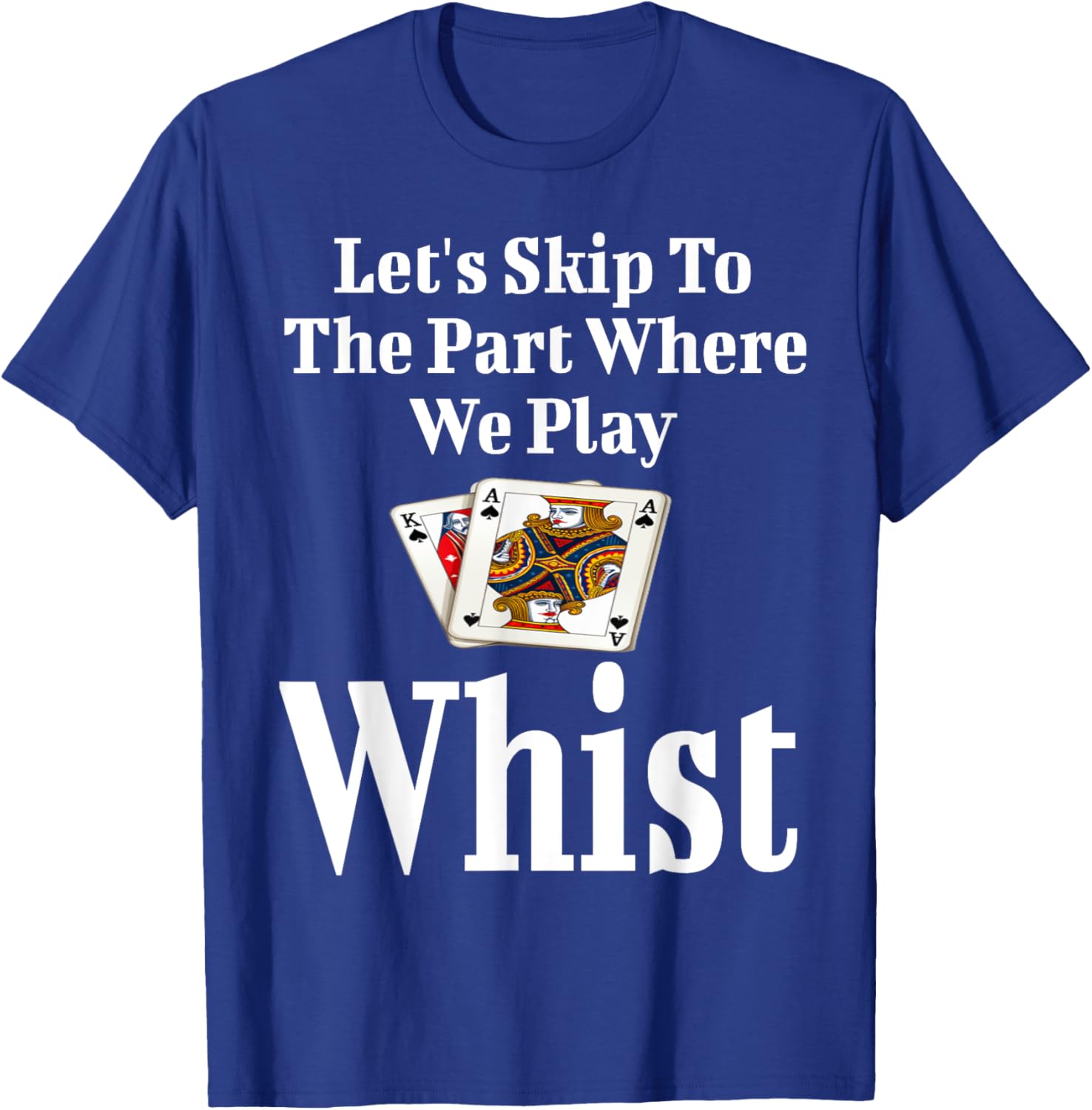 Funny Let's Skip to the Part Where We Play Whist Card Game T-Shirt - 15