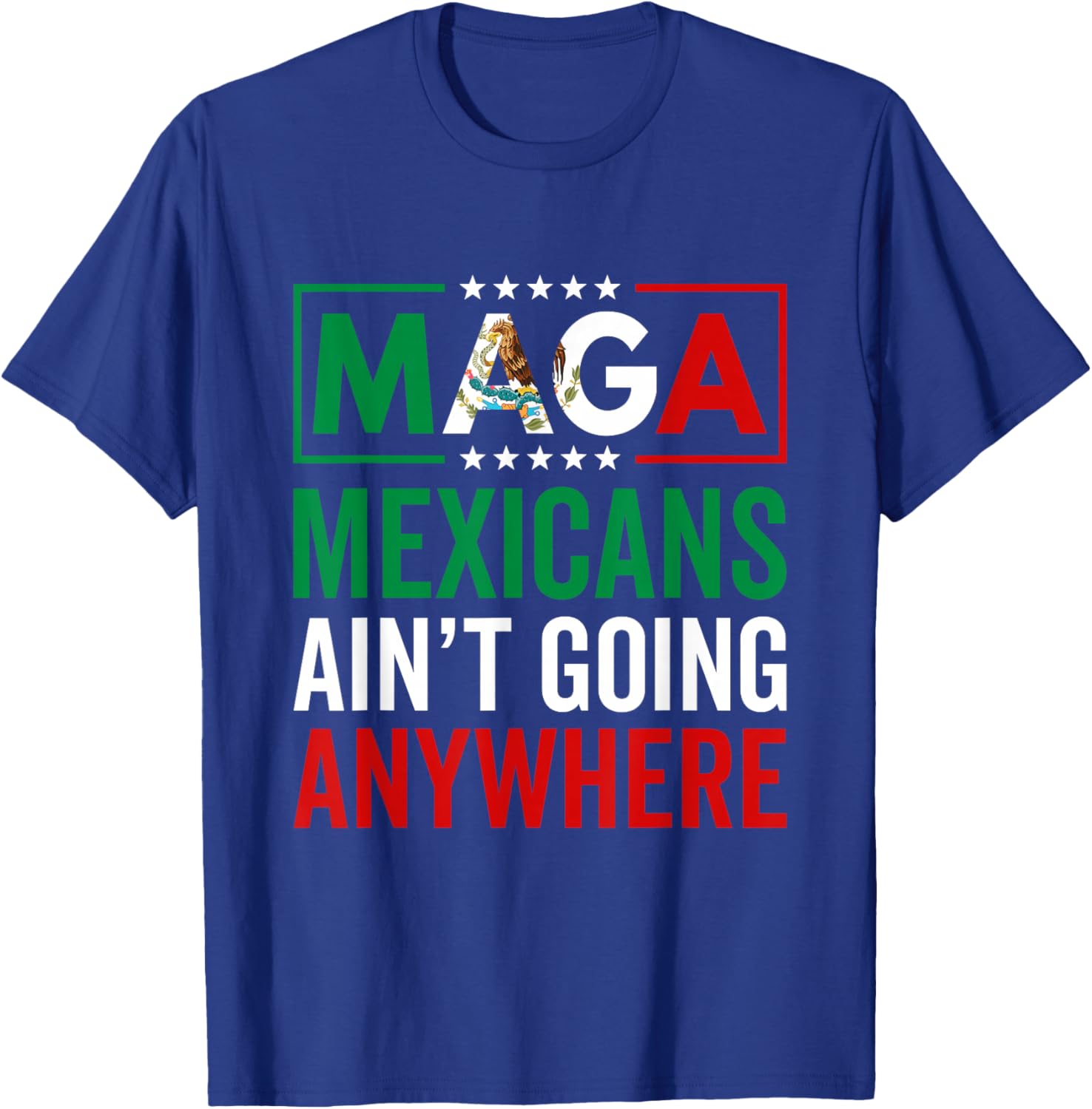MAGA Mexicans Ain't Going Nowhere T-Shirt for Men and Women - 1