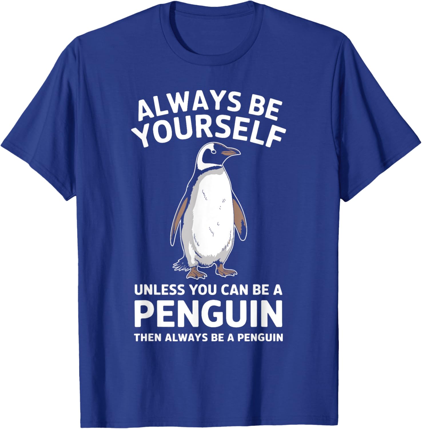 Always Be Yourself Unless You Can Be A Penguin Fun T-Shirt for Everyone - 14