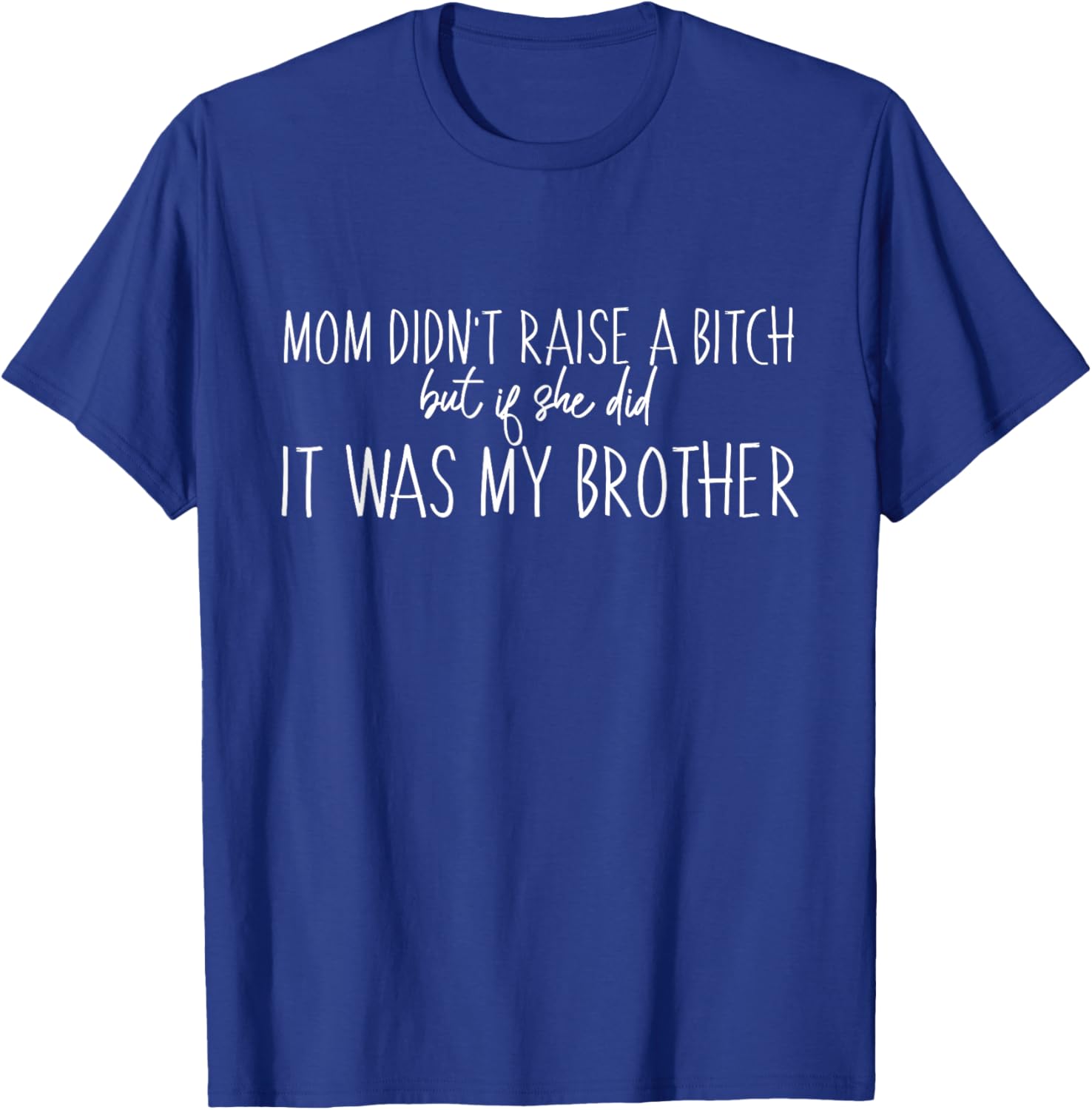 Mom Didn't Raise A B But If She Did It Was My Brother T-Shirt - Fun Family Tee - 13