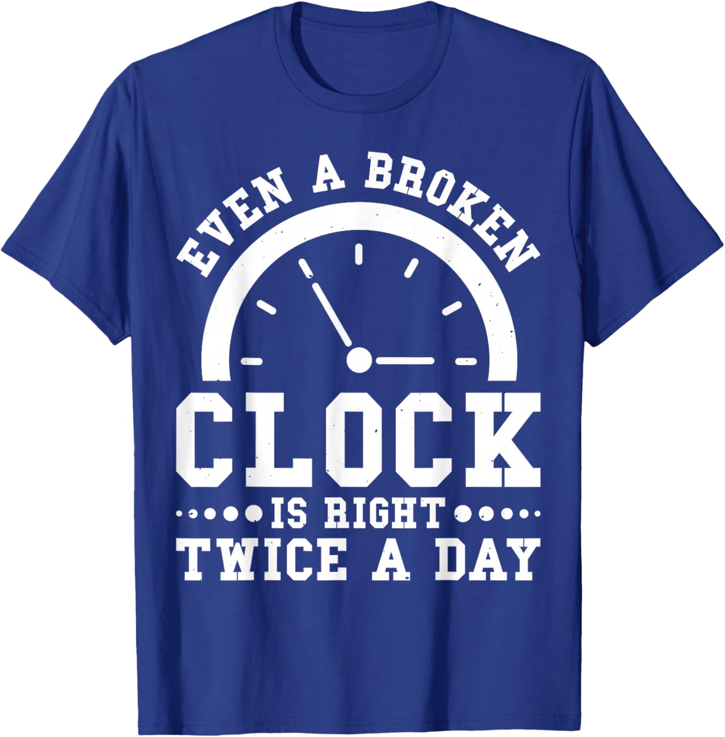 Even A Broken Clock Is Right Twice a Day T-Shirt for Unique Style - 13