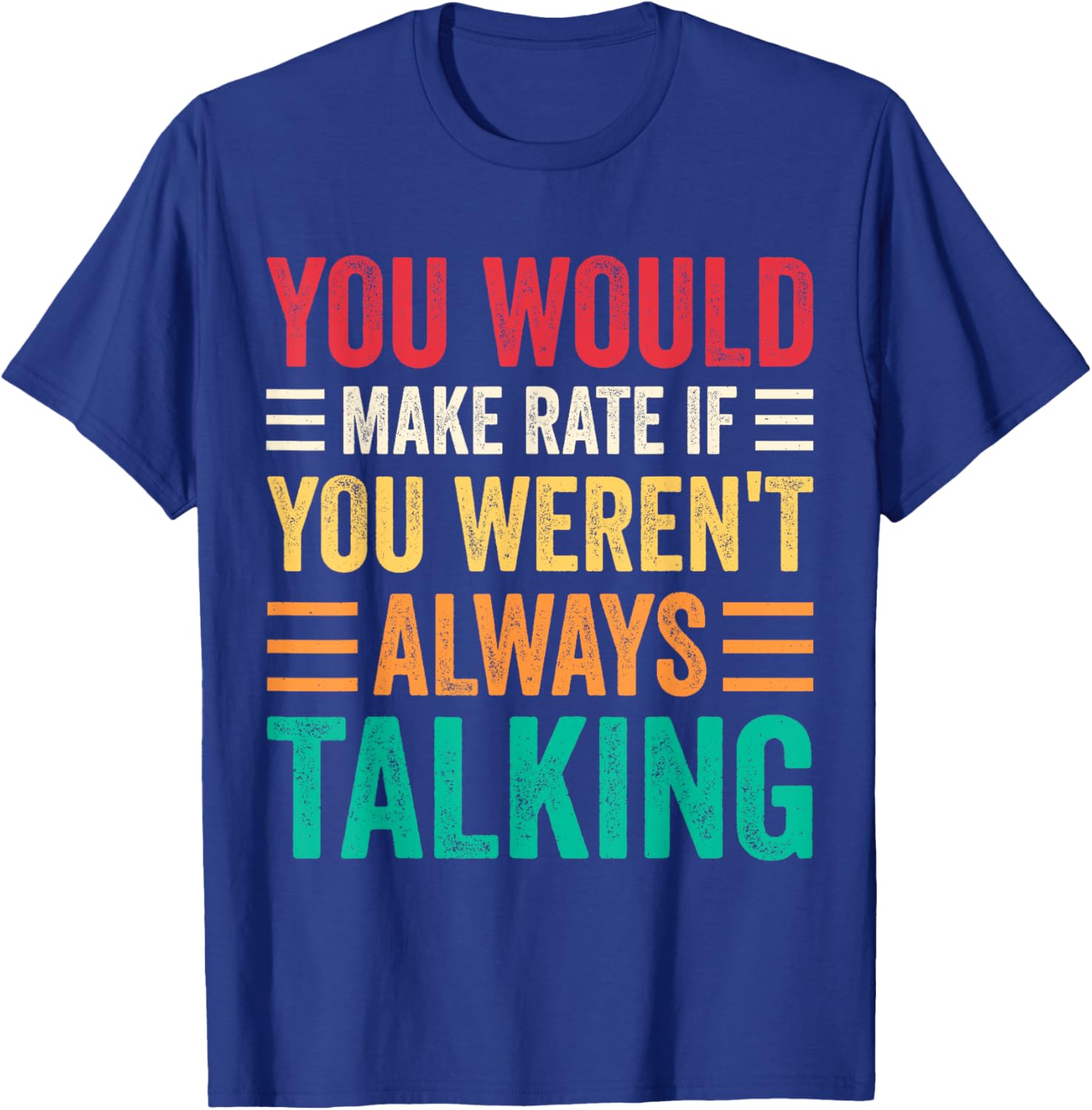 You Would Make Rate If You Weren't Always Talking T-Shirt for Fun Style - 5
