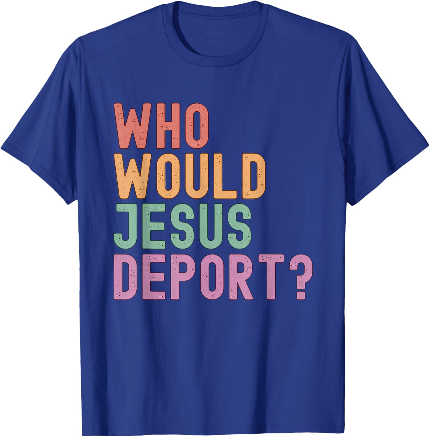 Who Would Jesus Deport T-Shirt for Immigration Justice Enthusiasts - 22