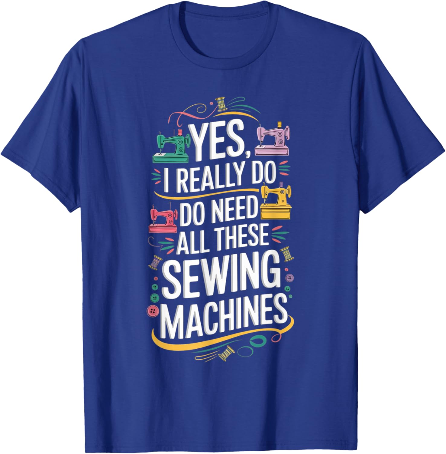 Yes I Really Do Need All These Sewing Machines T-Shirt for Crafters - 7