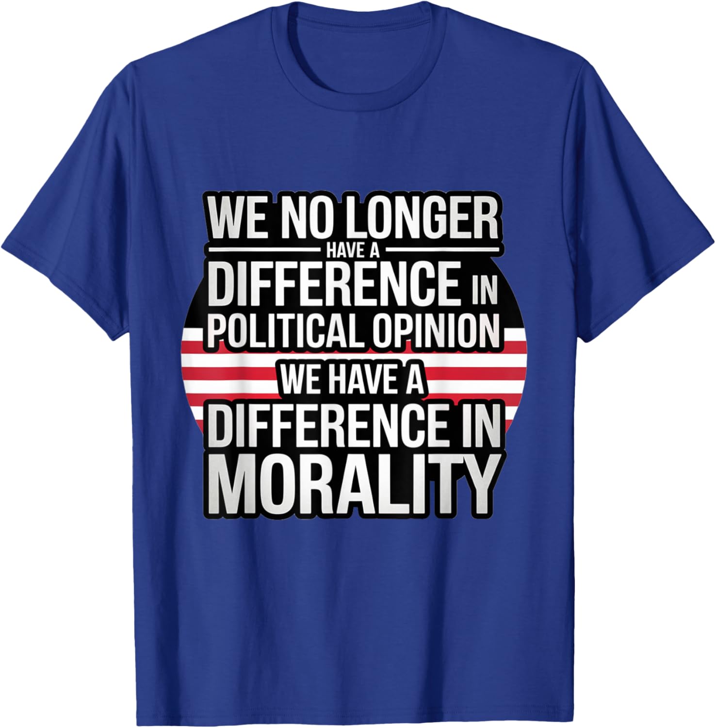 We No Longer Have A Difference In Political Opinion Morality T-Shirt - 18