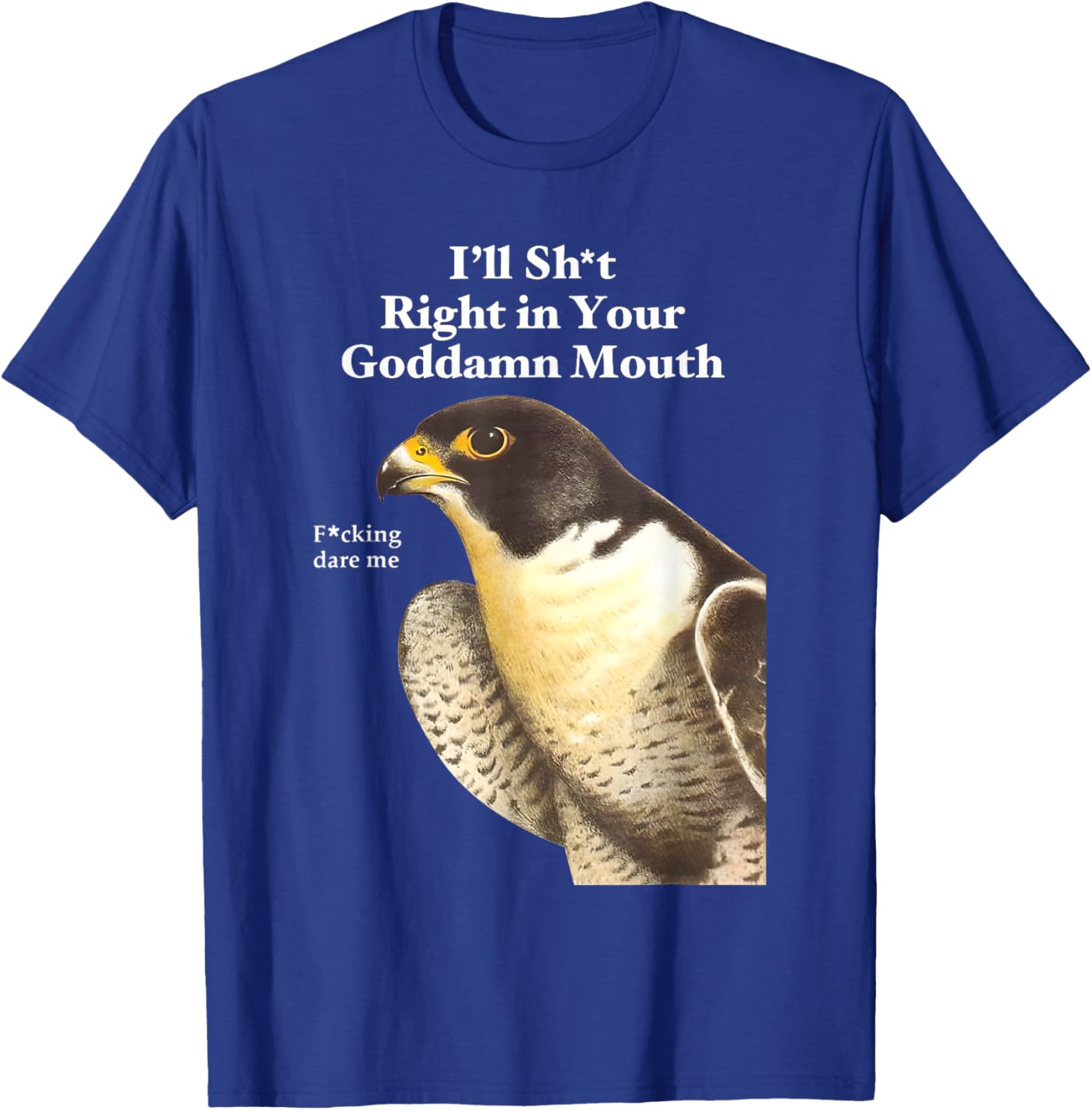 Funny Saying Quote T-Shirt I'll Sht Right in Your Goddamn Mouth - 7