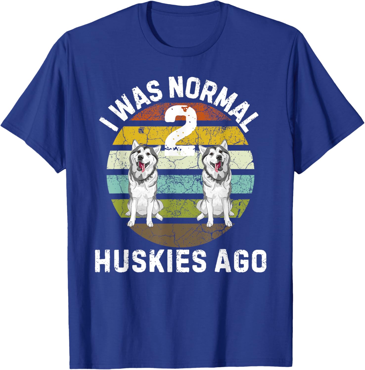 Funny Dog T-Shirt I Was Normal 2 Huskies Ago Cute Pet Lover Gift - 17