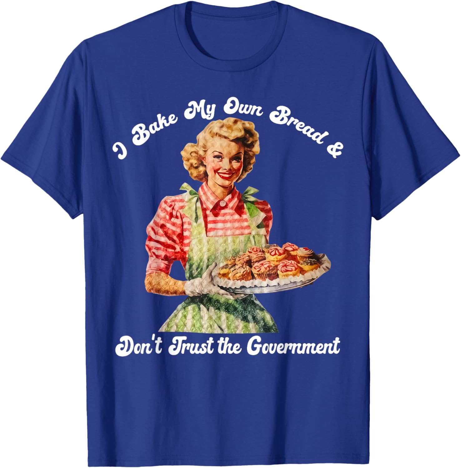 I Bake My Own Bread Don't Trust The Government T-Shirt for Foodies - 18