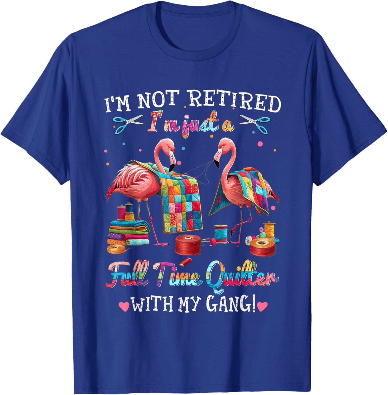Funny I'm Not Retired Just Full Time Quilt with My Gang T-Shirt - 8