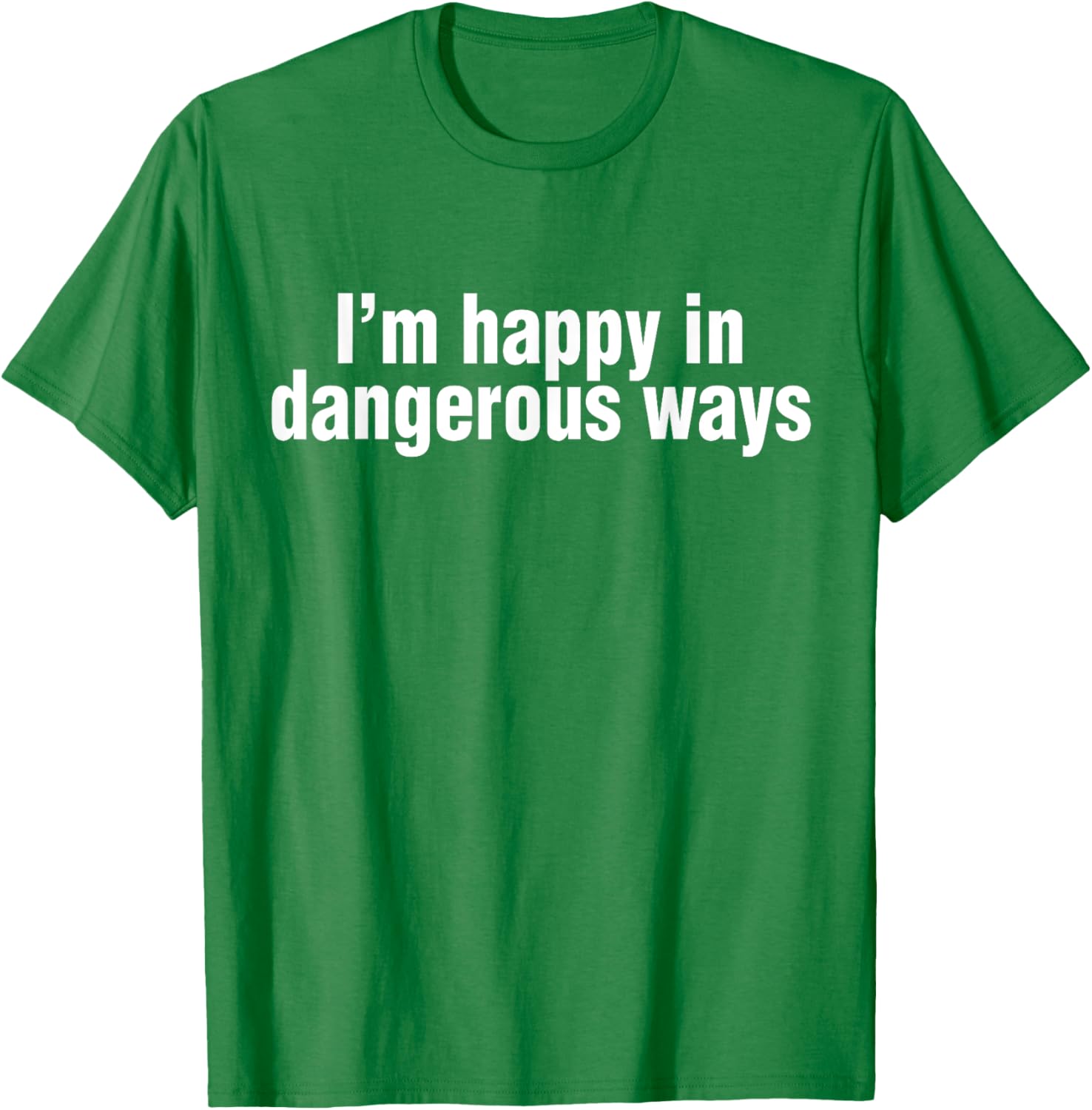Funny Quote I'm Happy in Dangerous Ways T-Shirt for Unique Style - 23