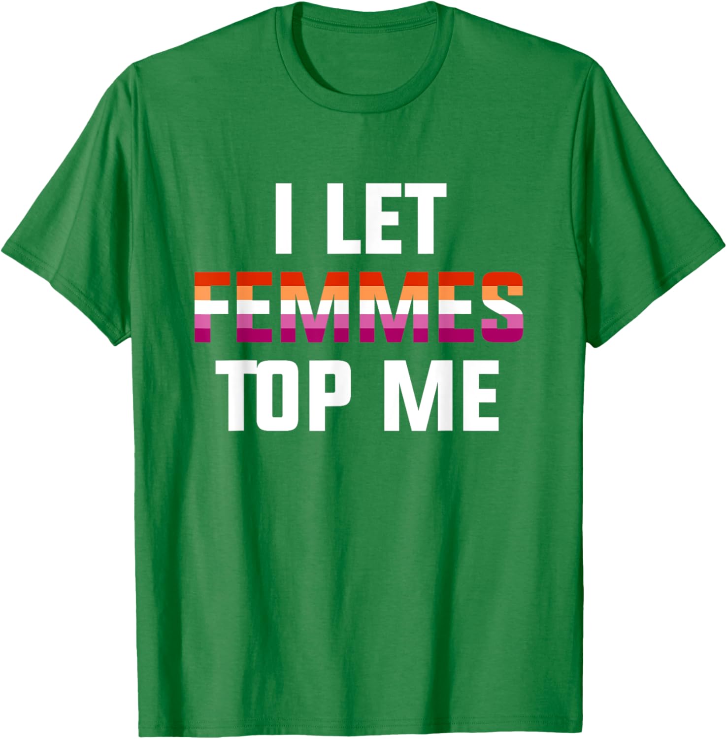 Funny Lesbian Bisexual Pride T-Shirt I Let Femmes Top Me for Everyone - 3