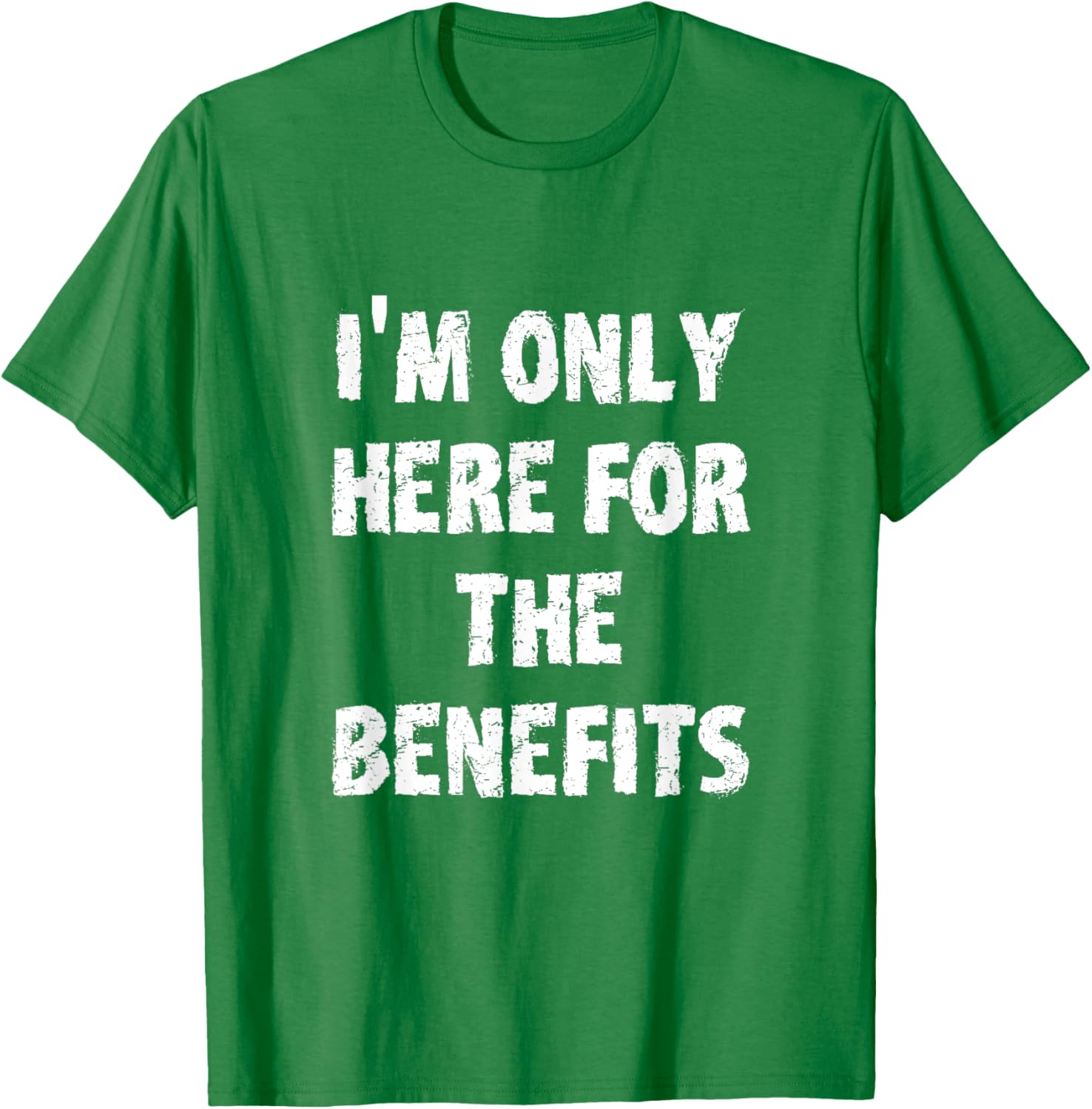 I'm Only Here For The Benefits T-Shirt Perfect for Casual Wear - 18