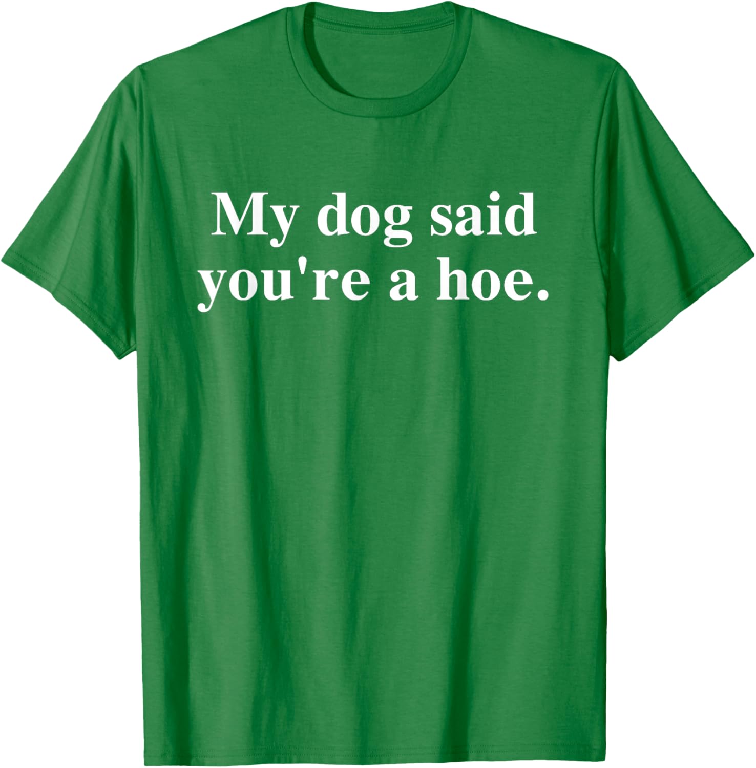 Funny My Dog Said You're A Hoe T-Shirt for Dog Lovers and Humor Fans - 4