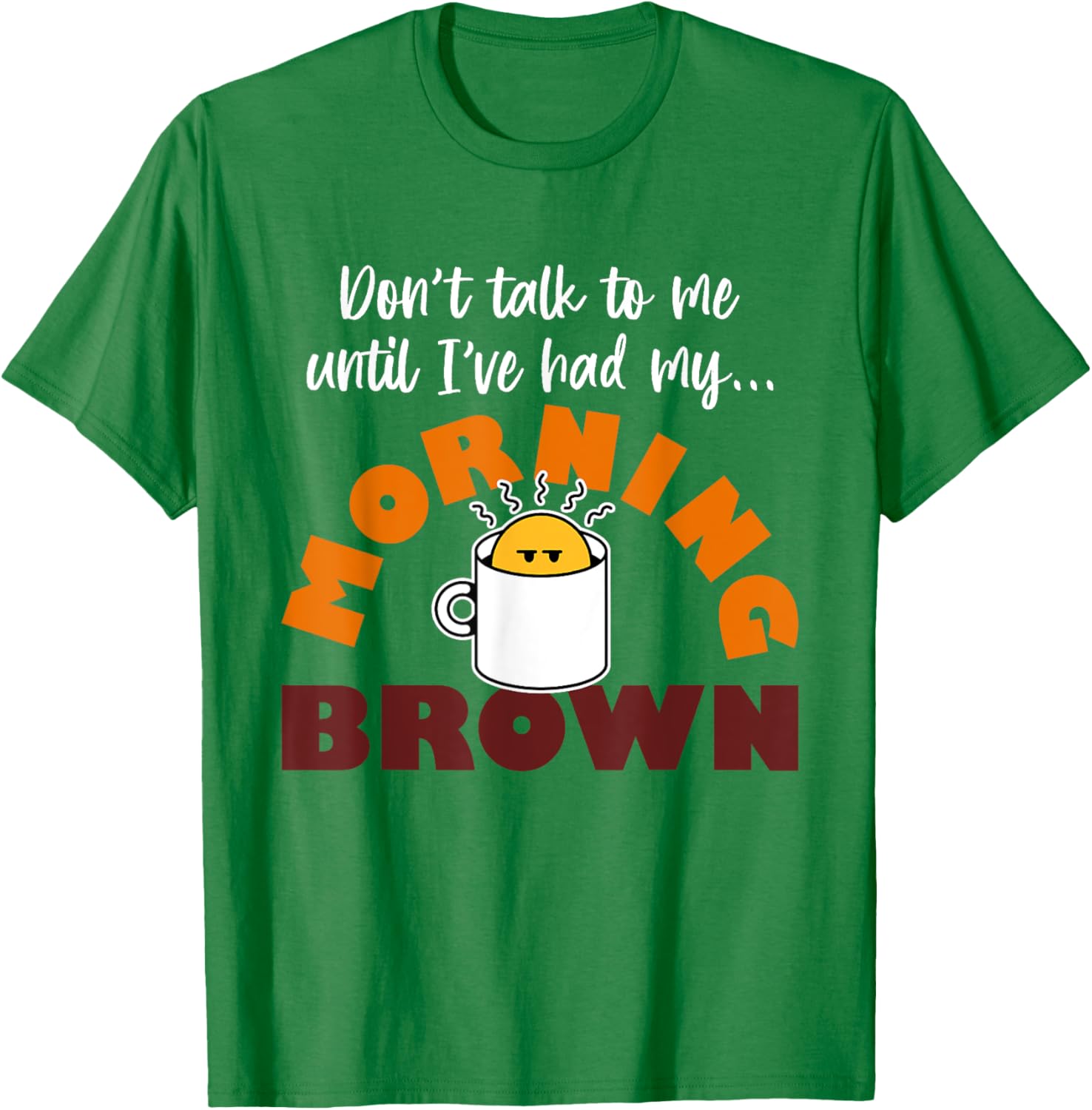 Morning Brown T-Shirt Don't Talk to Me Until I've Had My Coffee - 7
