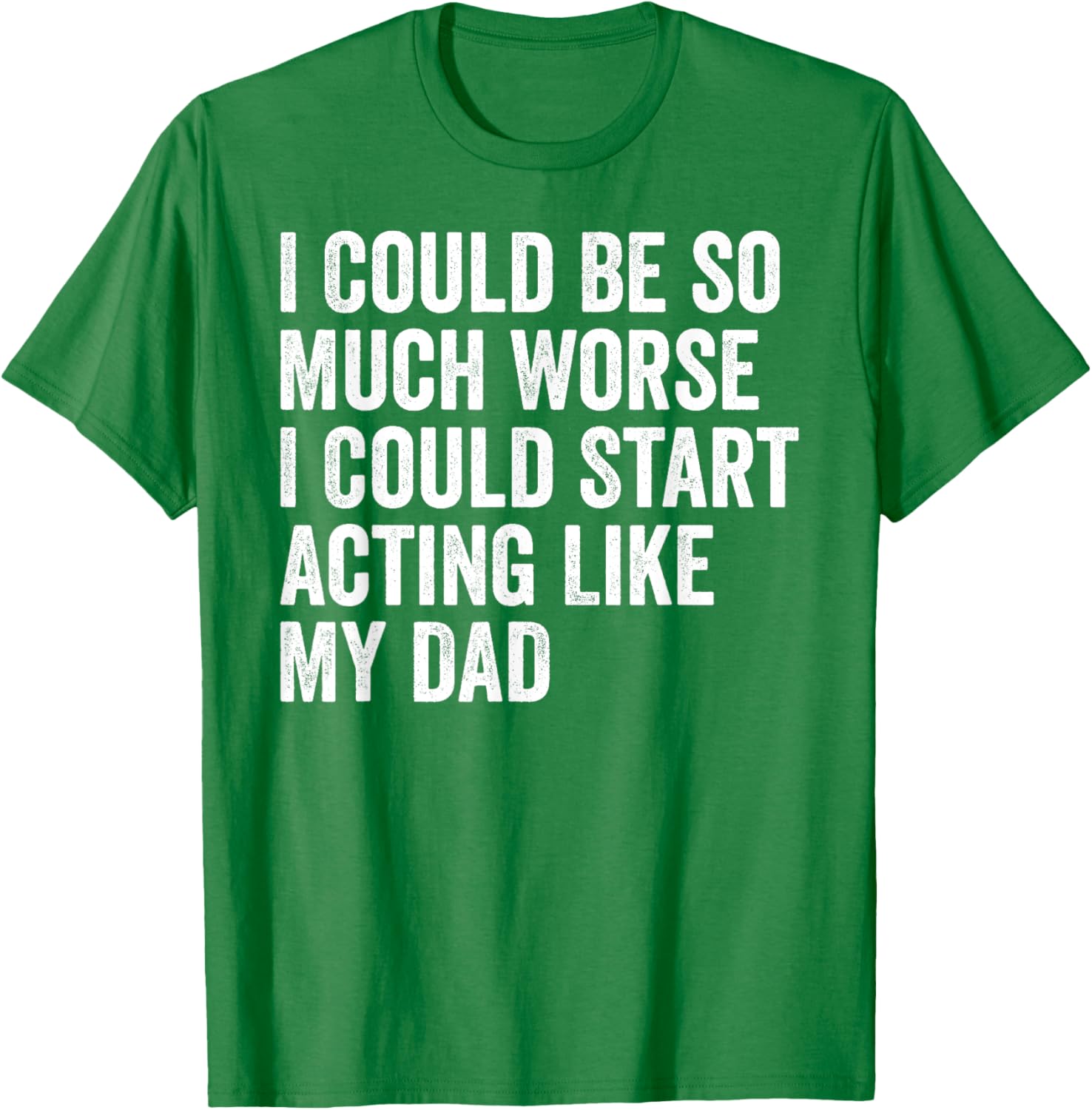 Funny I Could Be So Much Worse Dad Humor T-Shirt for Men and Women - 20