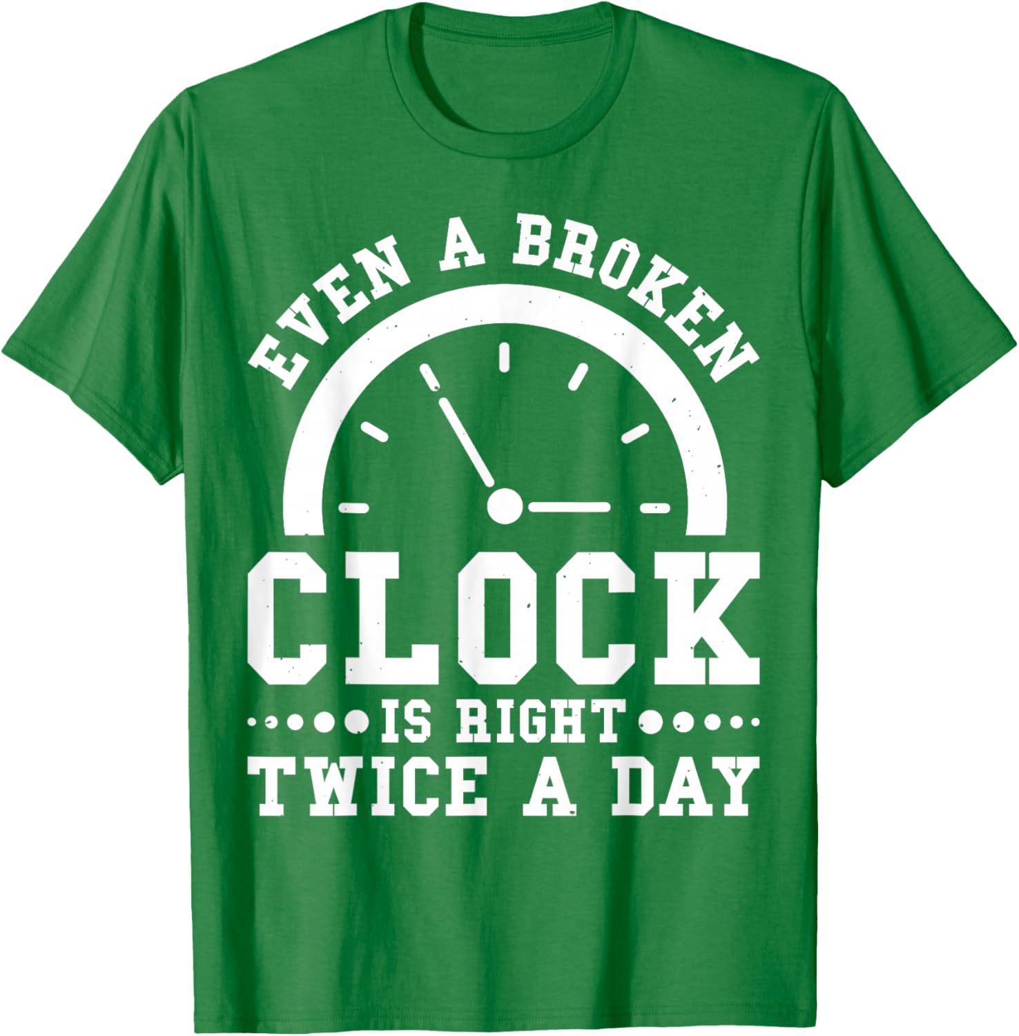 Even A Broken Clock Is Right Twice a Day T-Shirt for Unique Style - 19