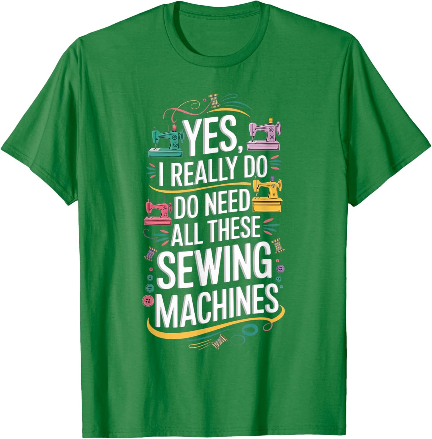 Yes I Really Do Need All These Sewing Machines T-Shirt for Crafters - 17