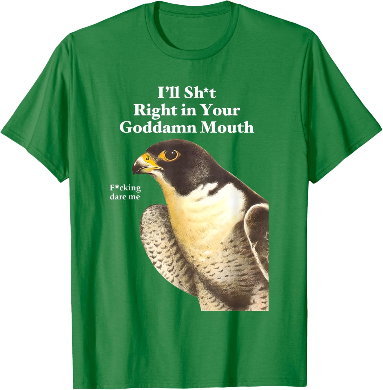 Funny Saying Quote T-Shirt I'll Sht Right in Your Goddamn Mouth - 4