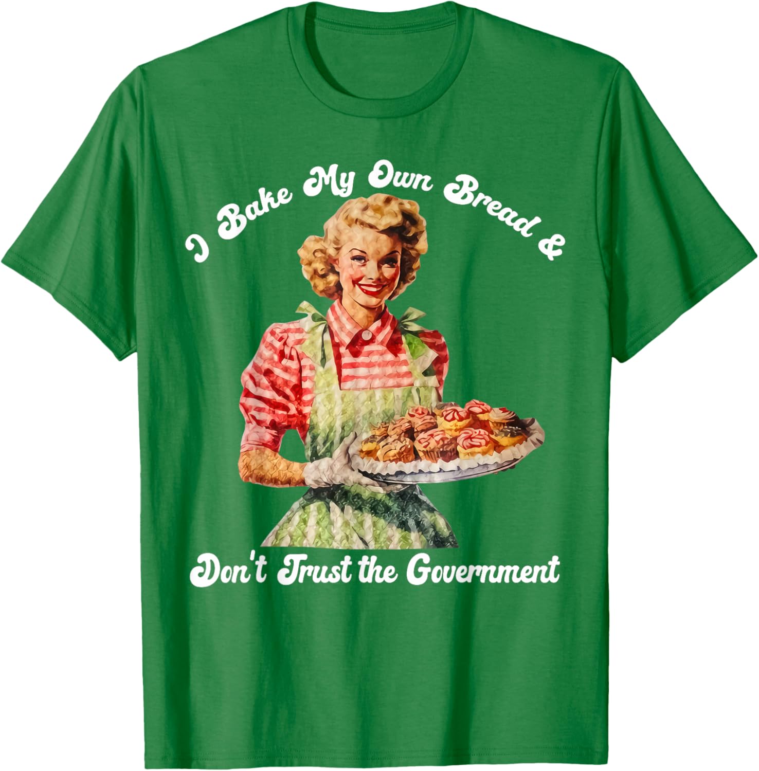 I Bake My Own Bread Don't Trust The Government T-Shirt for Foodies - 11