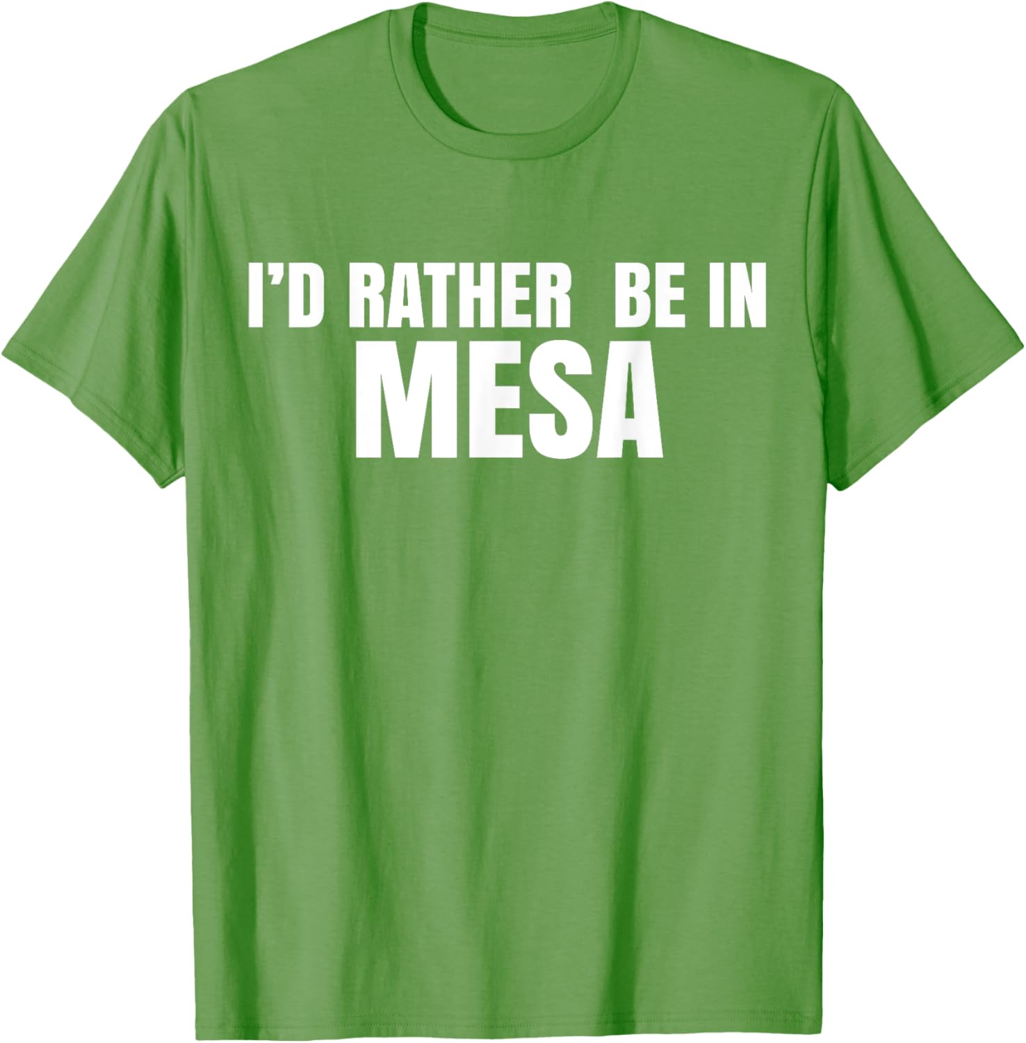 I'd Rather Be in Mesa T-Shirt for Comfort and Style Lovers - 18