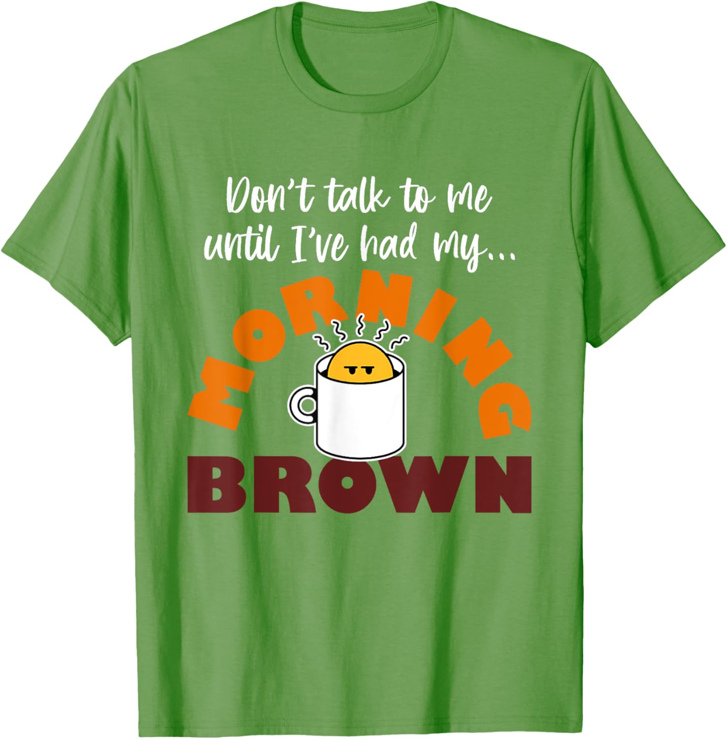 Morning Brown T-Shirt Don't Talk to Me Until I've Had My Coffee - 12