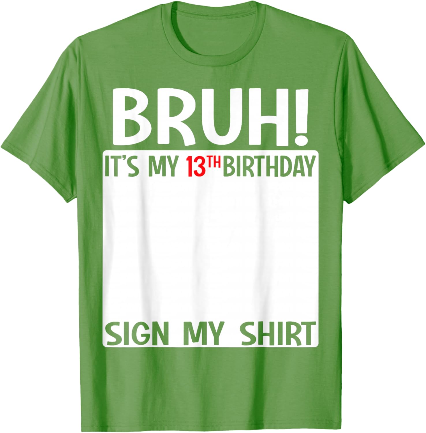 Bruh It's My 13th Birthday Sign My Shirt Fun T-Shirt for 13 Year Olds - 18