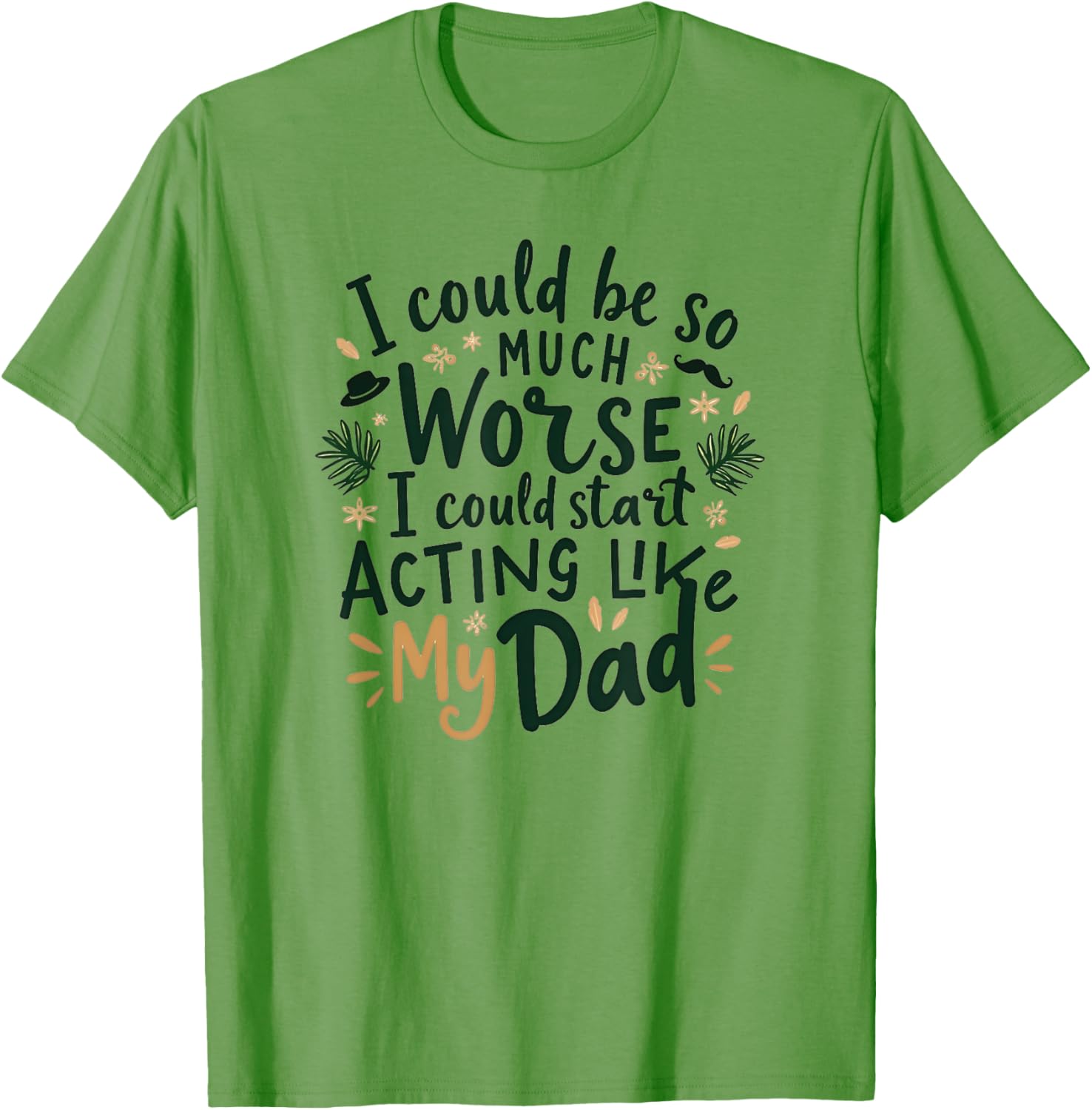 I Could Be So Much Worse Dad Humor T-Shirt for Men and Women - 13