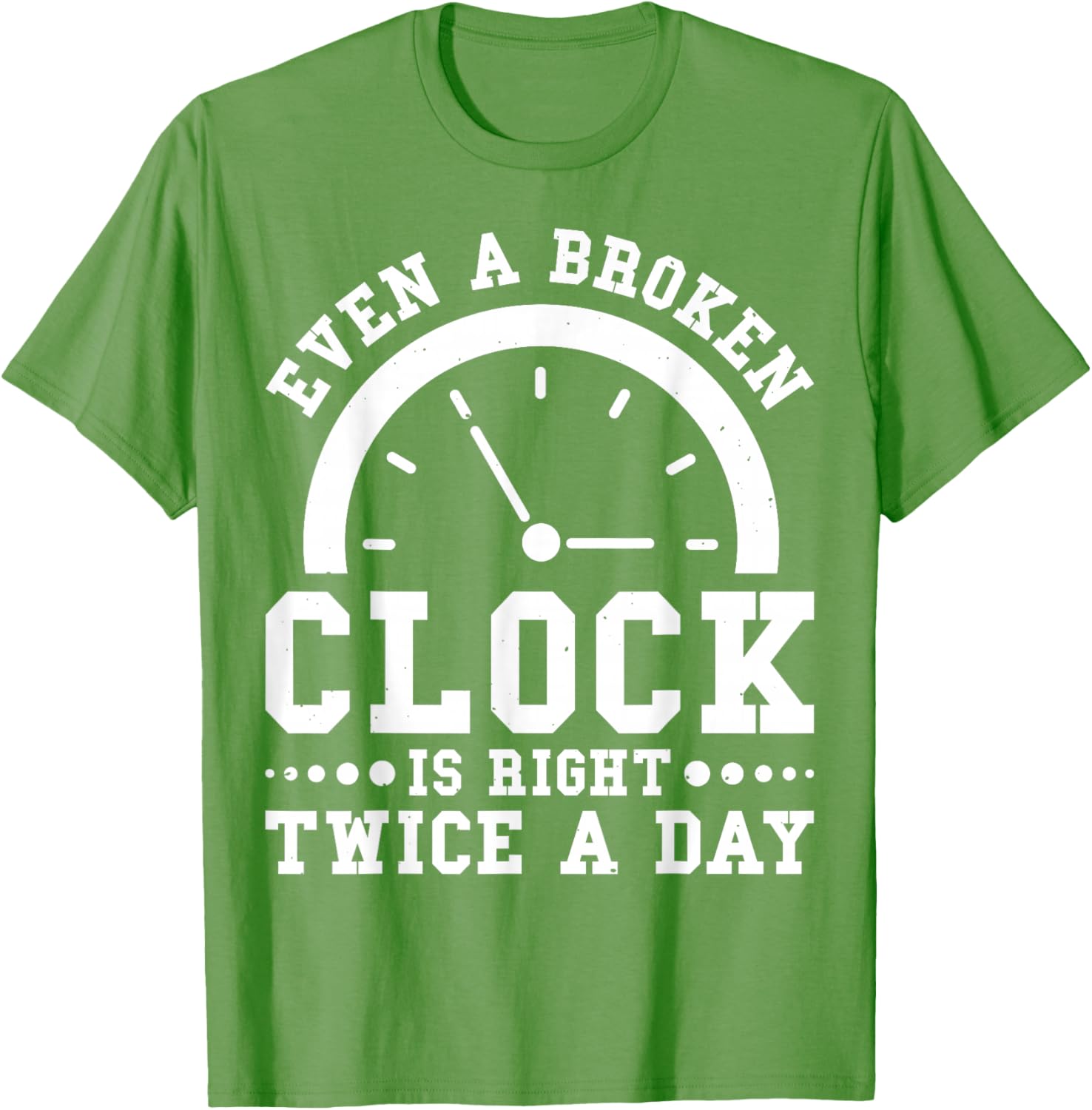 Even A Broken Clock Is Right Twice a Day T-Shirt for Unique Style - 12