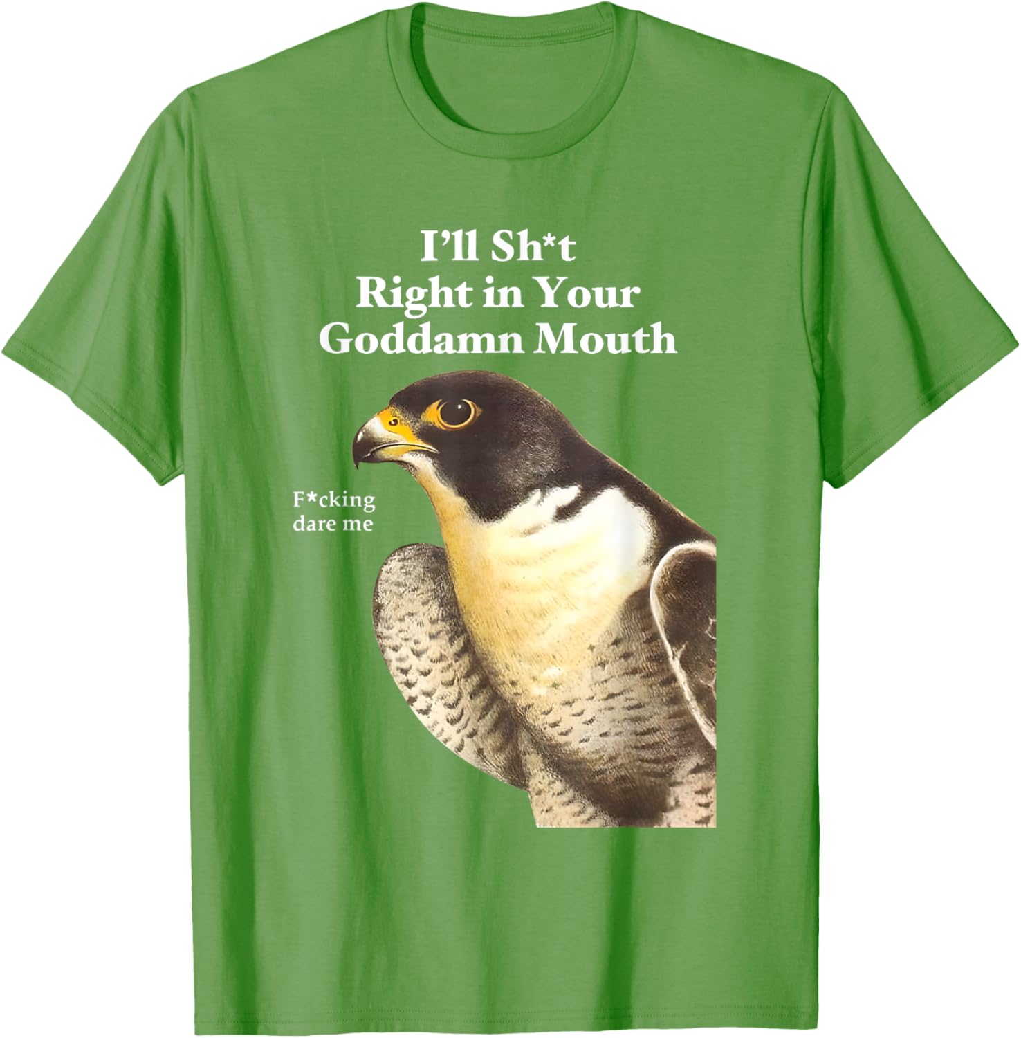 Funny Saying Quote T-Shirt I'll Sht Right in Your Goddamn Mouth - 24