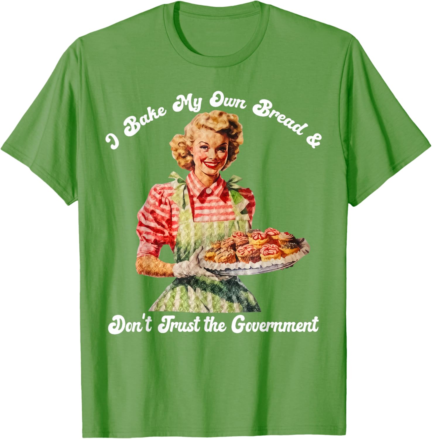 I Bake My Own Bread Don't Trust The Government T-Shirt for Foodies - 4