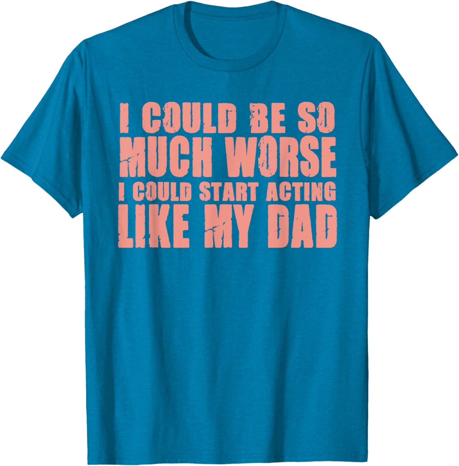 Funny I Could Be So Much Worse I Could Act Like My Dad T-Shirt for Men - 5