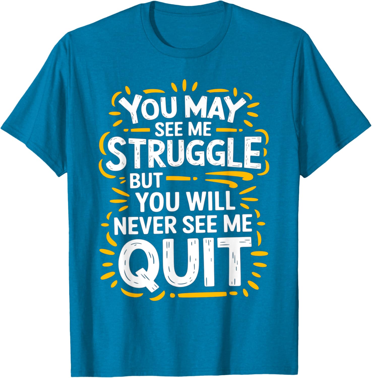 Cute You May See Me Struggle But You Will Never See Me Quit T-Shirt - 22