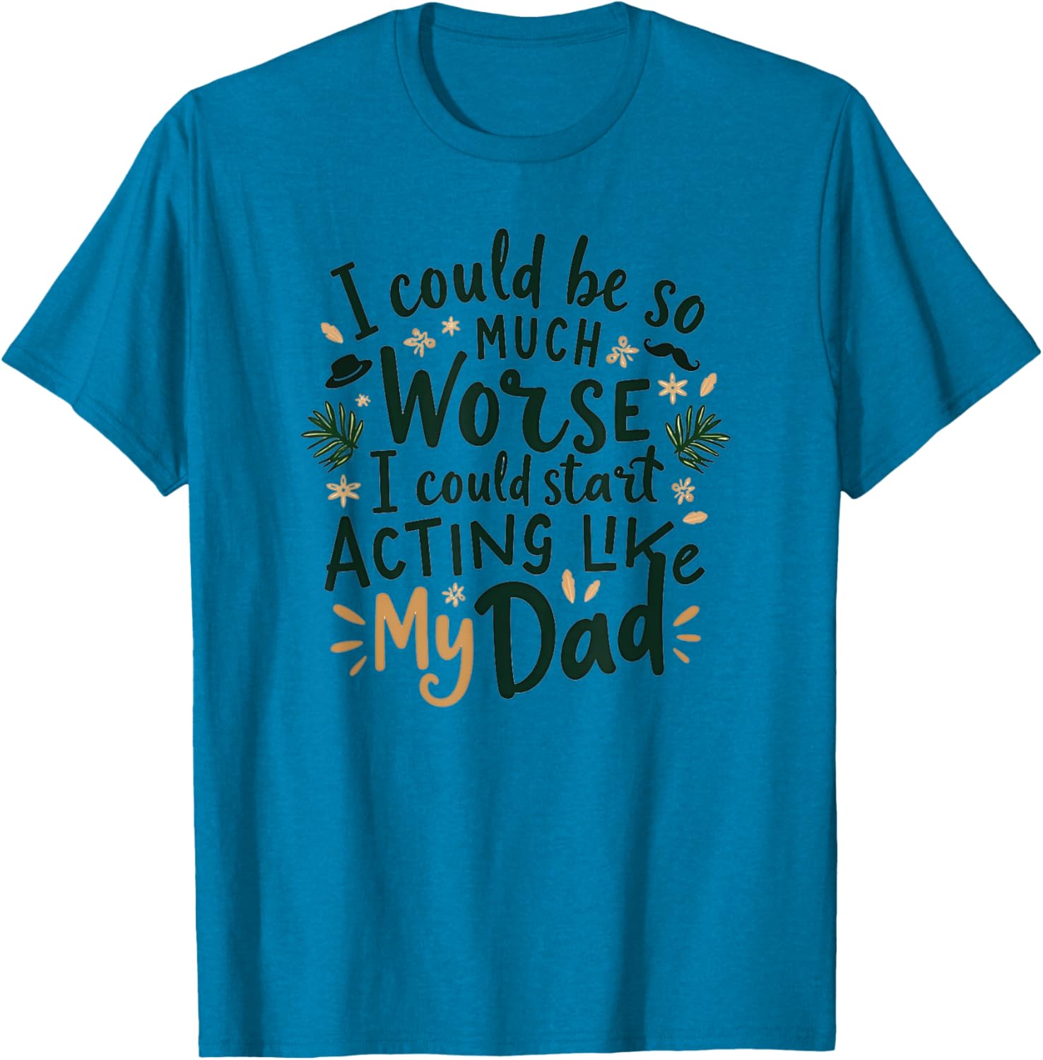 I Could Be So Much Worse Dad Humor T-Shirt for Men and Women - 10