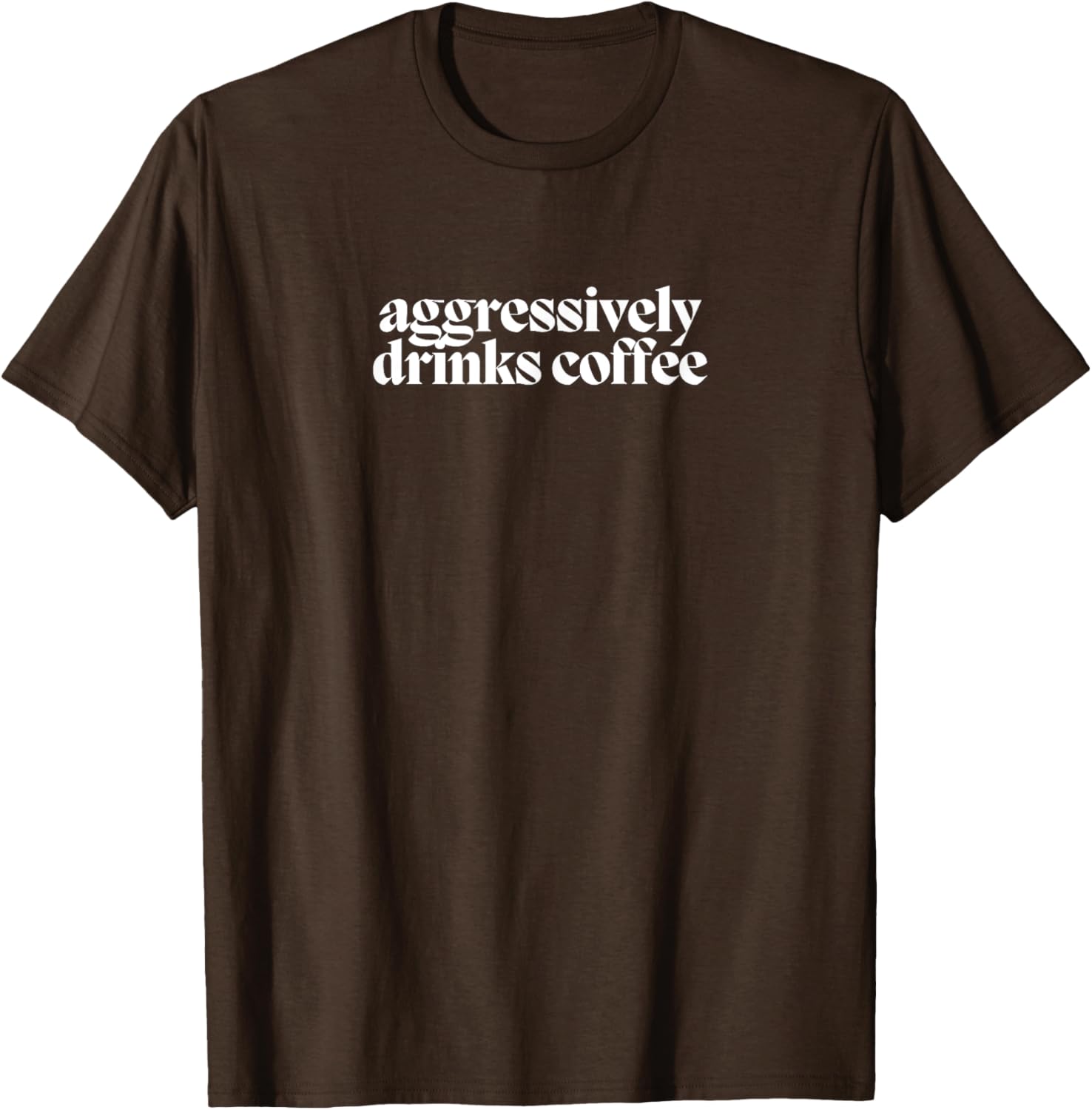 Funny Coffee Lover T-Shirt for Men and Women - Aggressively Drinks Coffee - 25