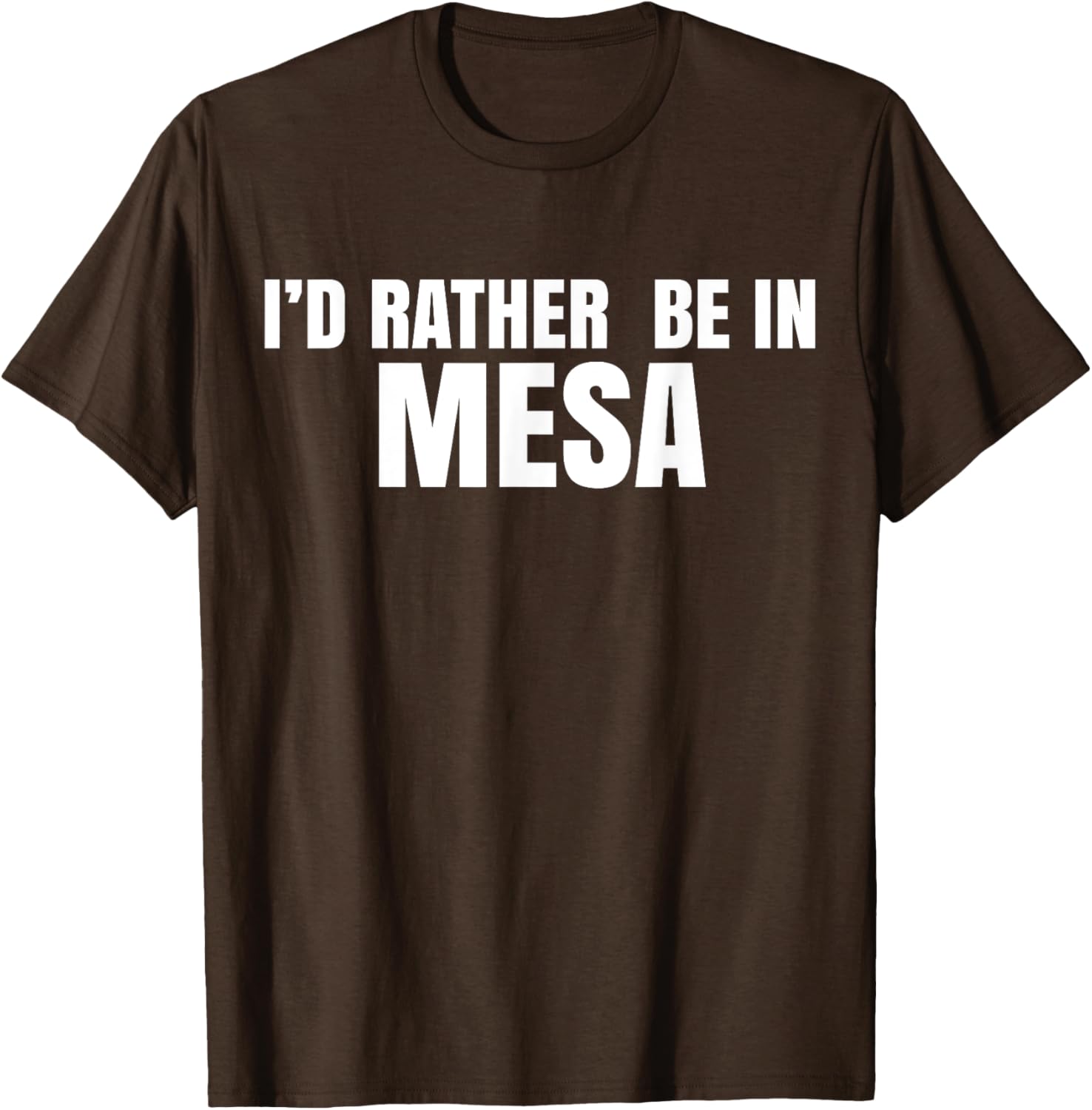 I'd Rather Be in Mesa T-Shirt for Comfort and Style Lovers - 16